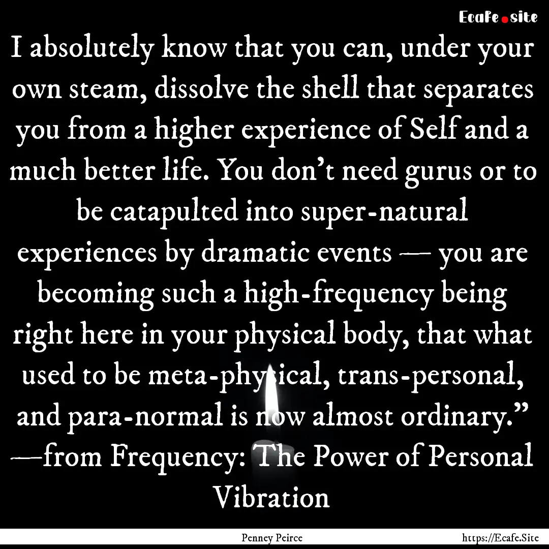 I absolutely know that you can, under your.... : Quote by Penney Peirce