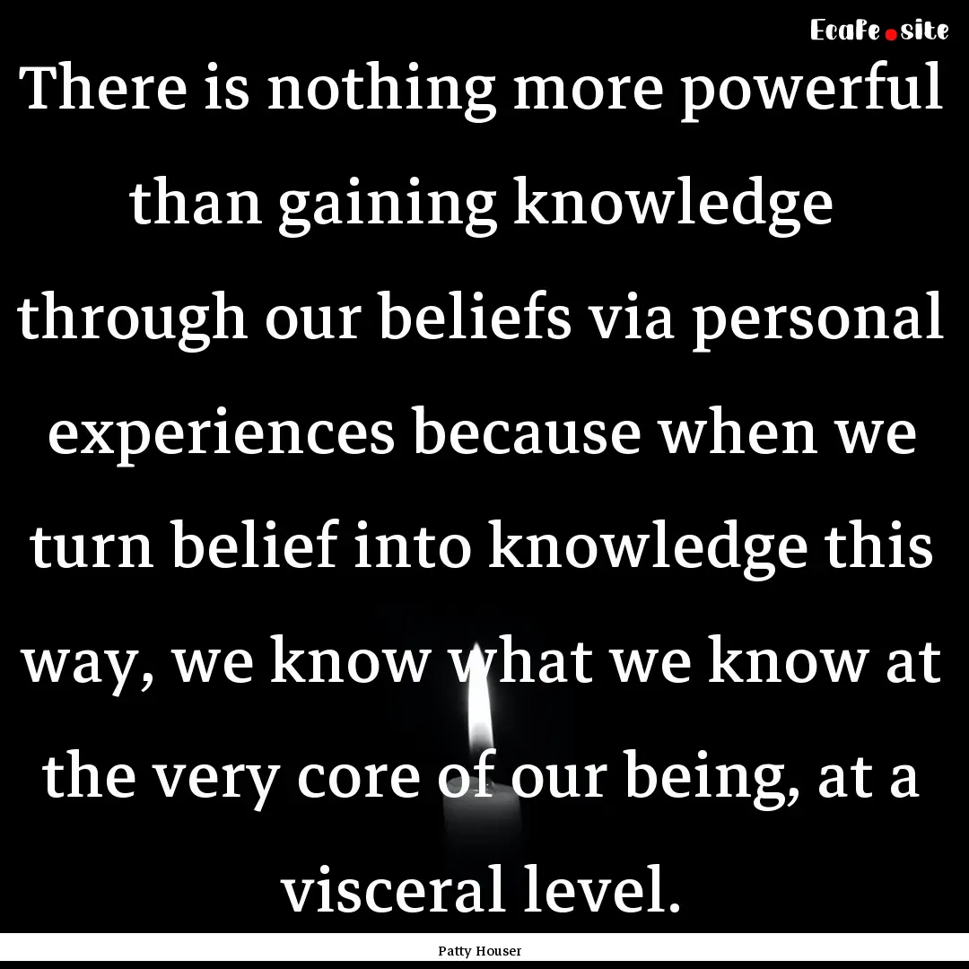 There is nothing more powerful than gaining.... : Quote by Patty Houser