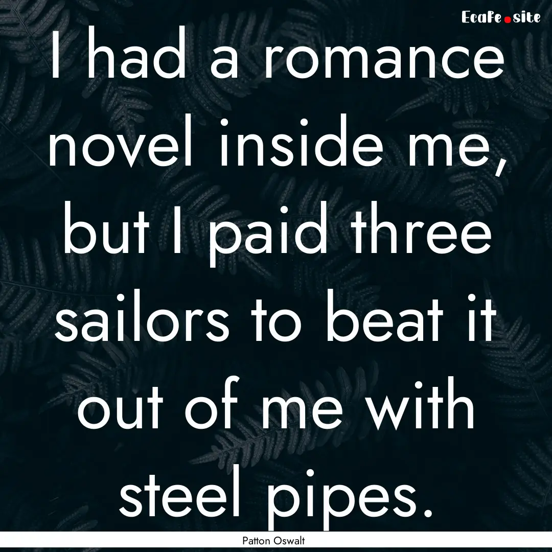 I had a romance novel inside me, but I paid.... : Quote by Patton Oswalt