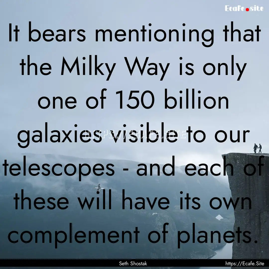 It bears mentioning that the Milky Way is.... : Quote by Seth Shostak