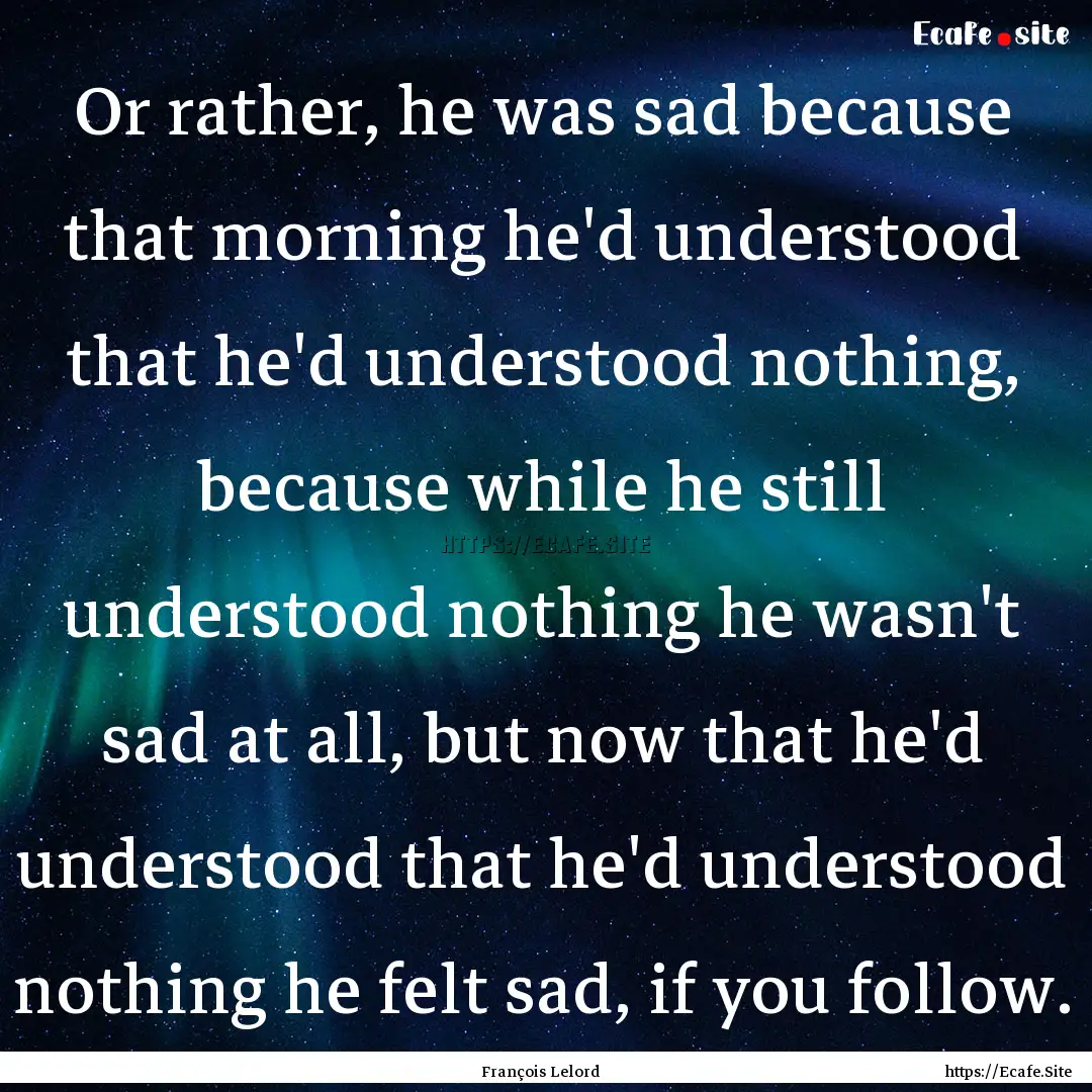 Or rather, he was sad because that morning.... : Quote by François Lelord