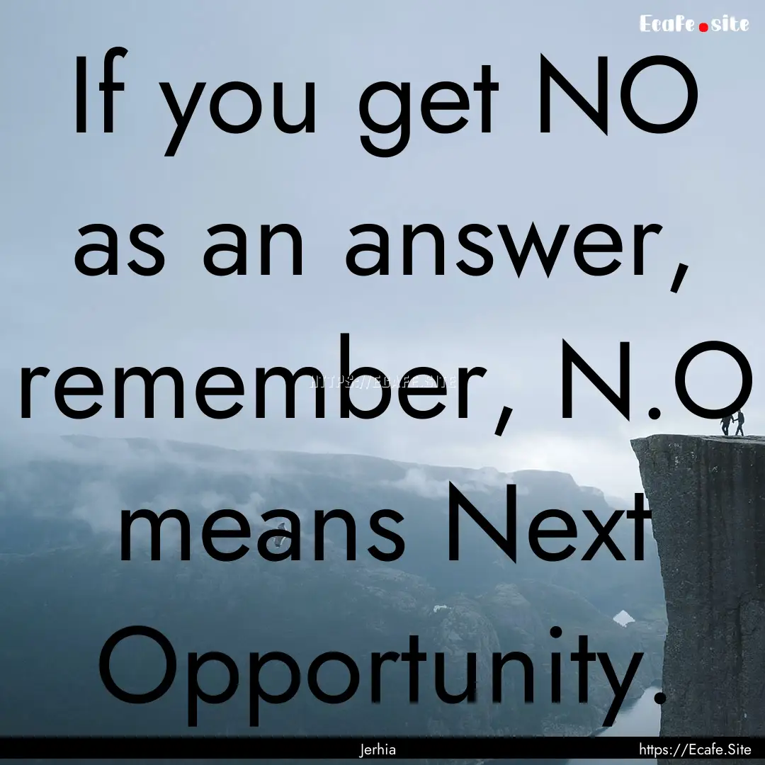 If you get NO as an answer, remember, N.O.... : Quote by Jerhia