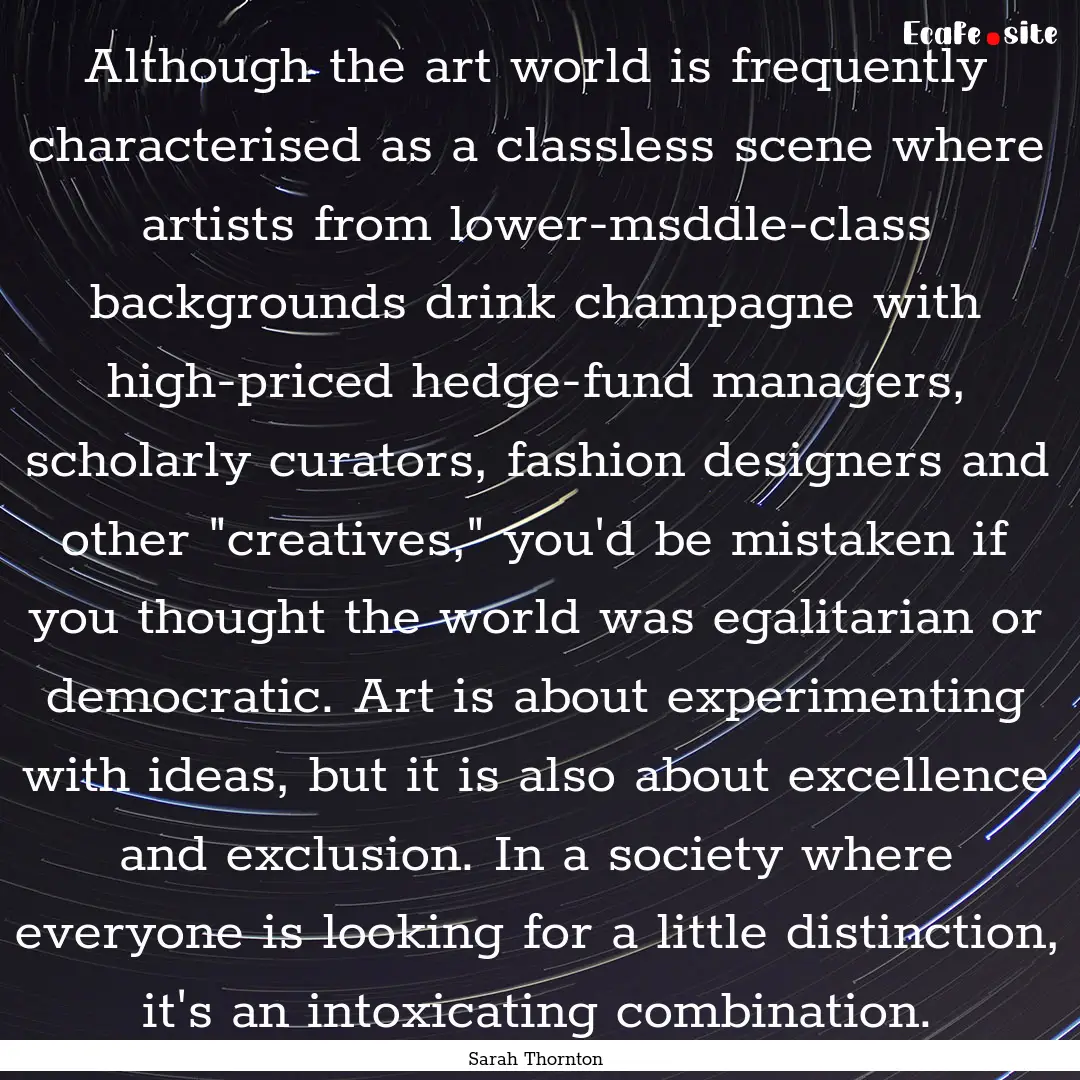 Although the art world is frequently characterised.... : Quote by Sarah Thornton