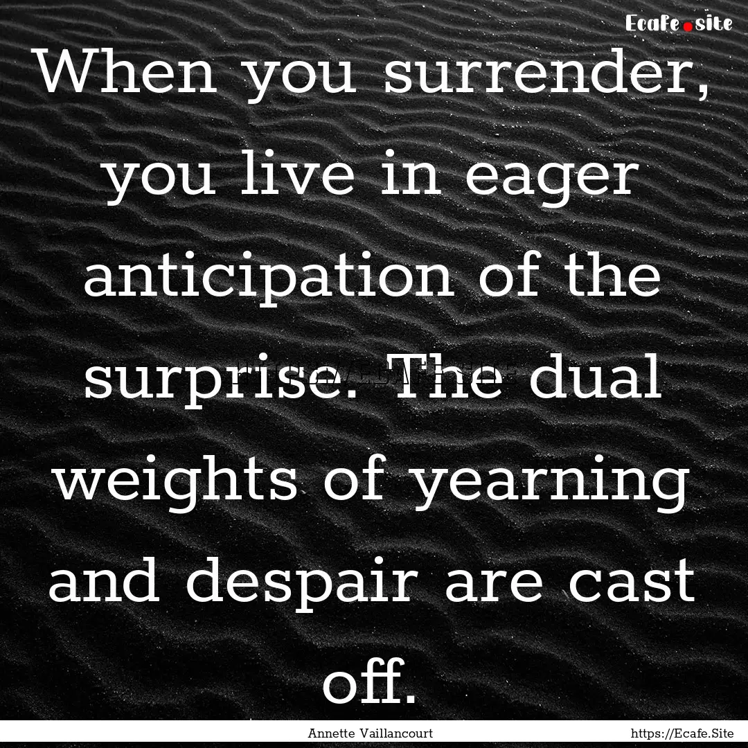 When you surrender, you live in eager anticipation.... : Quote by Annette Vaillancourt