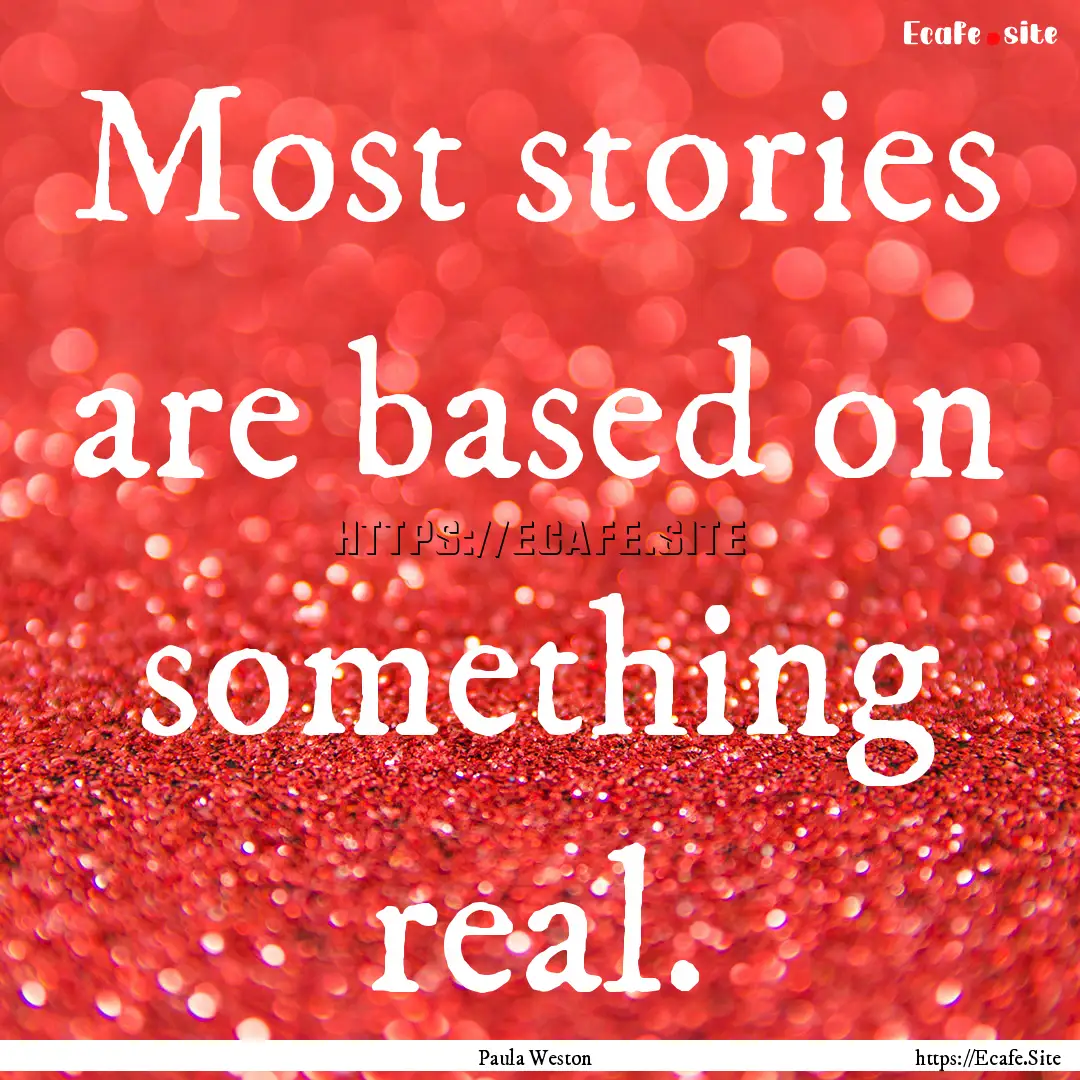 Most stories are based on something real..... : Quote by Paula Weston