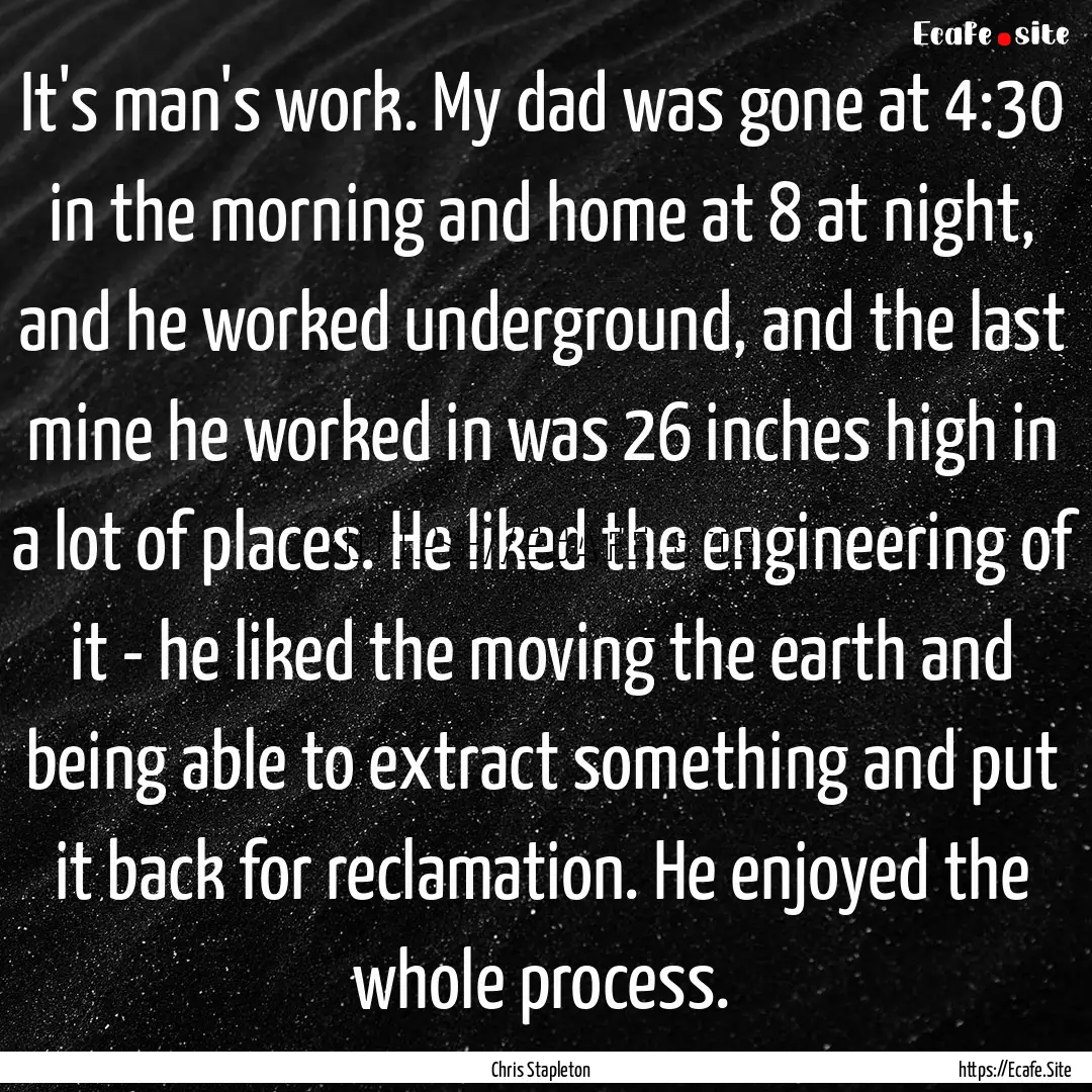 It's man's work. My dad was gone at 4:30.... : Quote by Chris Stapleton