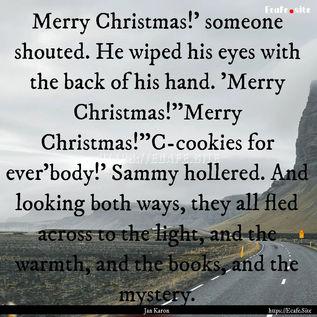 Merry Christmas!' someone shouted. He wiped.... : Quote by Jan Karon