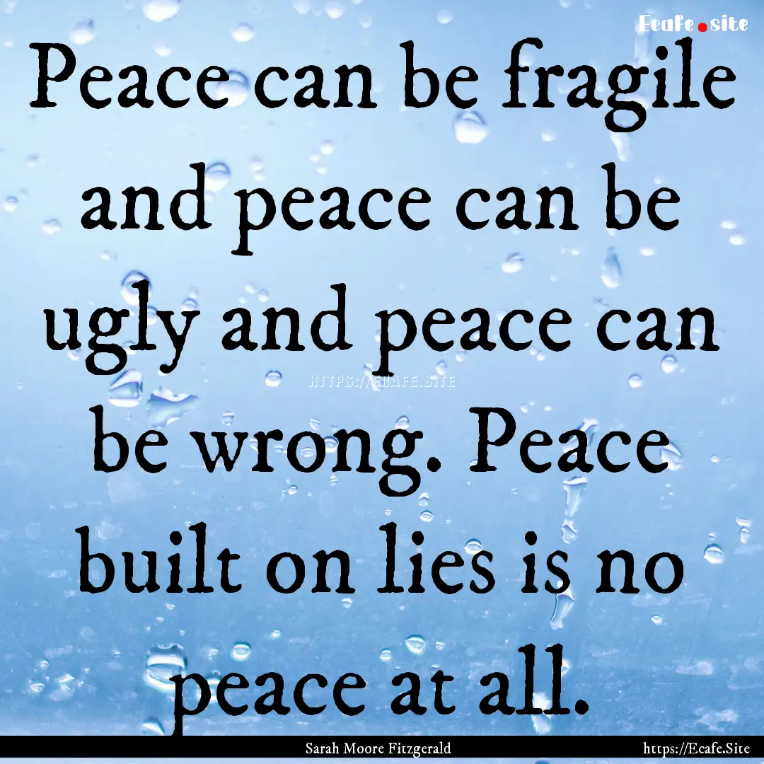 Peace can be fragile and peace can be ugly.... : Quote by Sarah Moore Fitzgerald