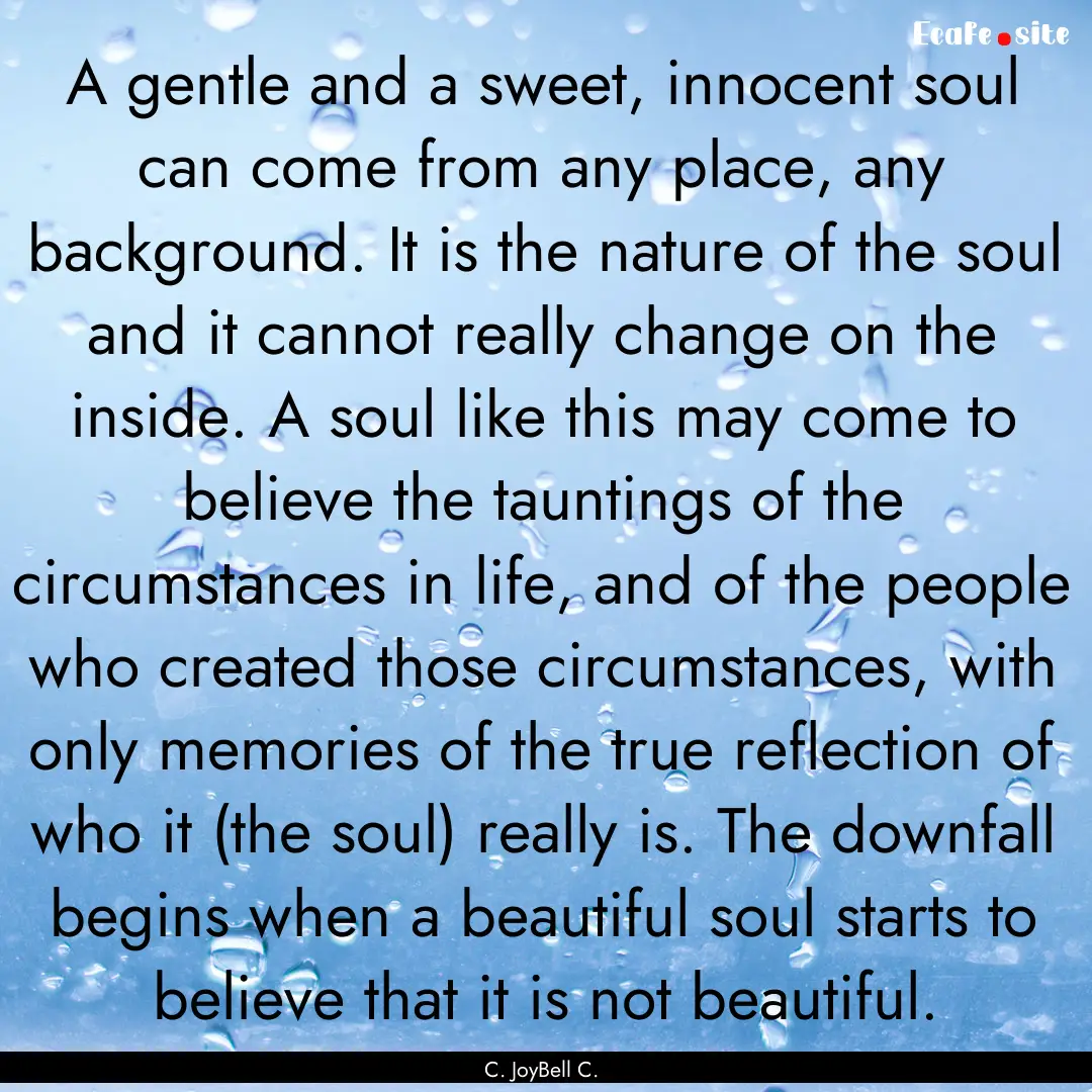 A gentle and a sweet, innocent soul can come.... : Quote by C. JoyBell C.