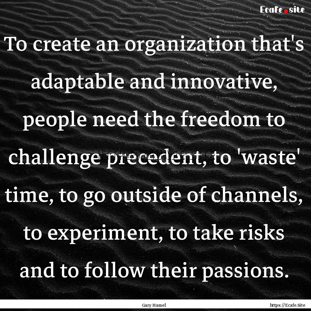 To create an organization that's adaptable.... : Quote by Gary Hamel