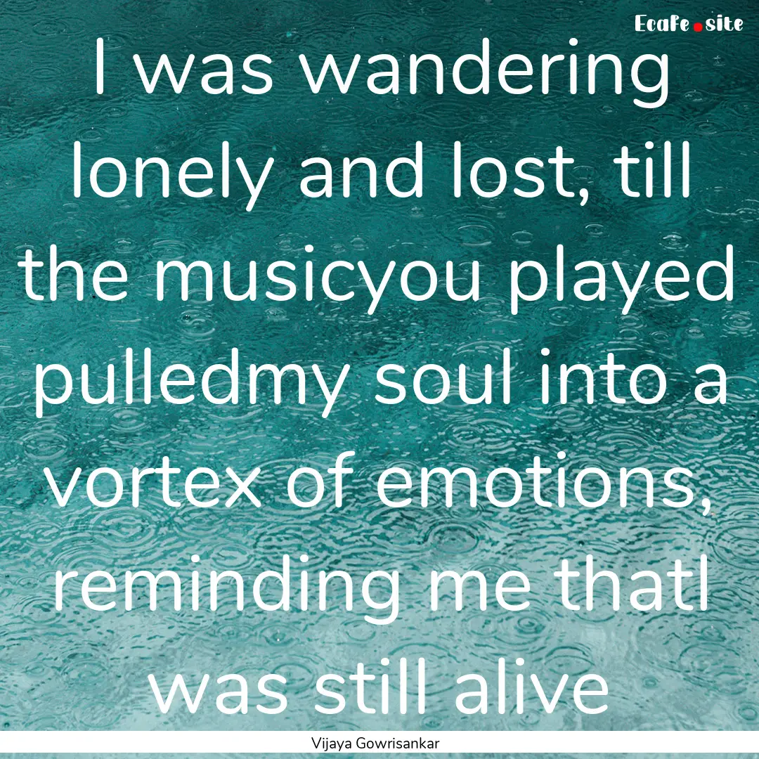 I was wandering lonely and lost, till the.... : Quote by Vijaya Gowrisankar