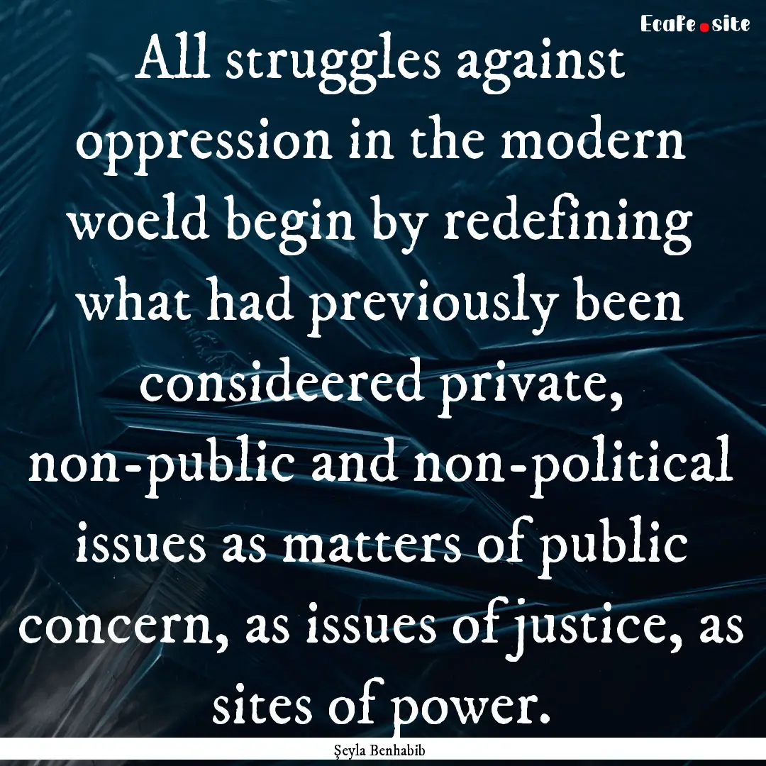 All struggles against oppression in the modern.... : Quote by Şeyla Benhabib