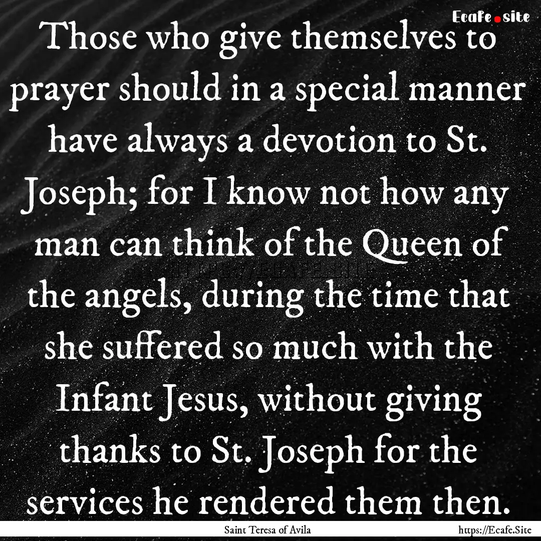 Those who give themselves to prayer should.... : Quote by Saint Teresa of Avila