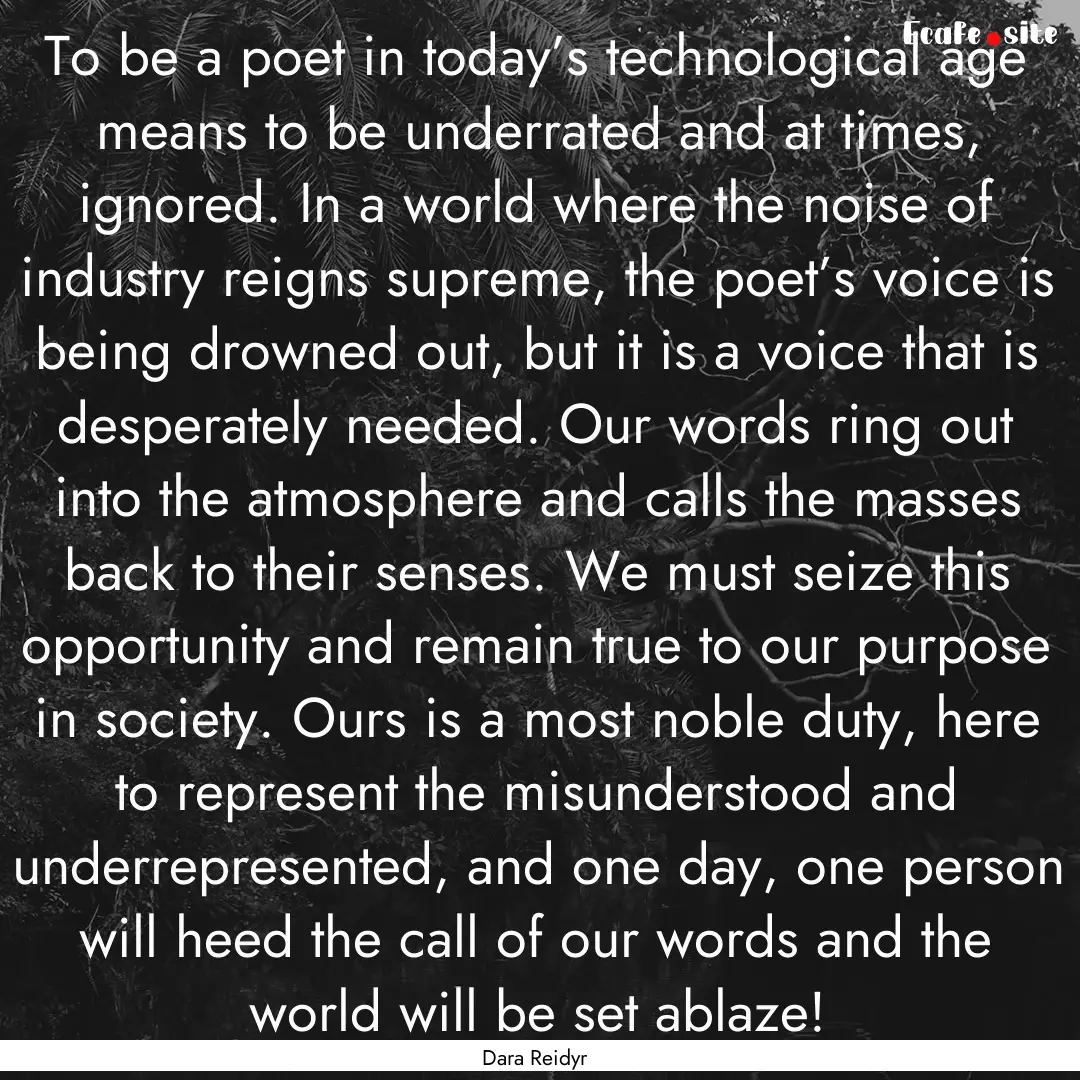 To be a poet in today’s technological age.... : Quote by Dara Reidyr