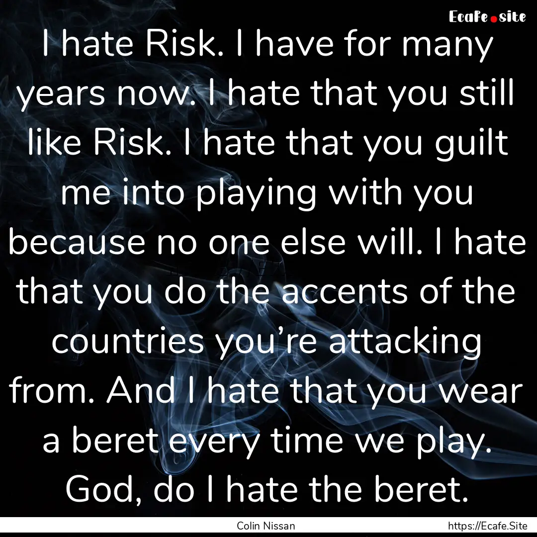 I hate Risk. I have for many years now. I.... : Quote by Colin Nissan