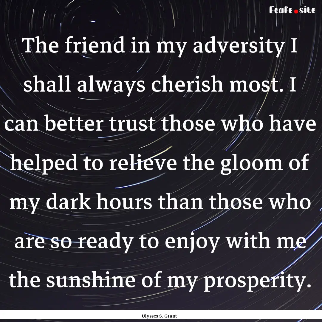 The friend in my adversity I shall always.... : Quote by Ulysses S. Grant