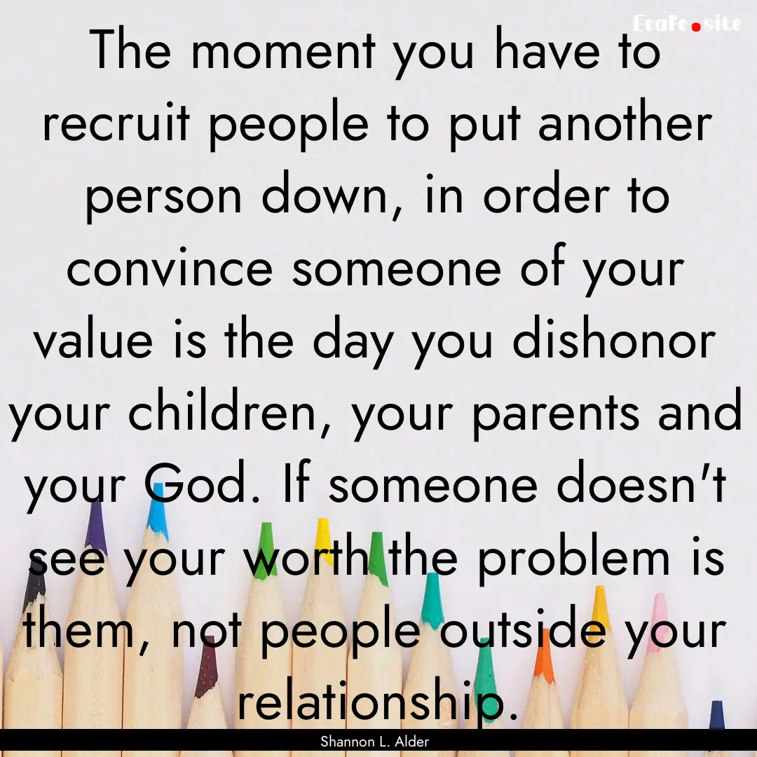 The moment you have to recruit people to.... : Quote by Shannon L. Alder