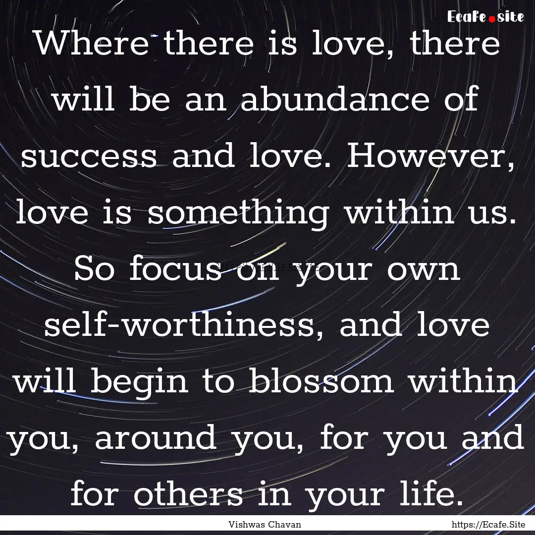 Where there is love, there will be an abundance.... : Quote by Vishwas Chavan