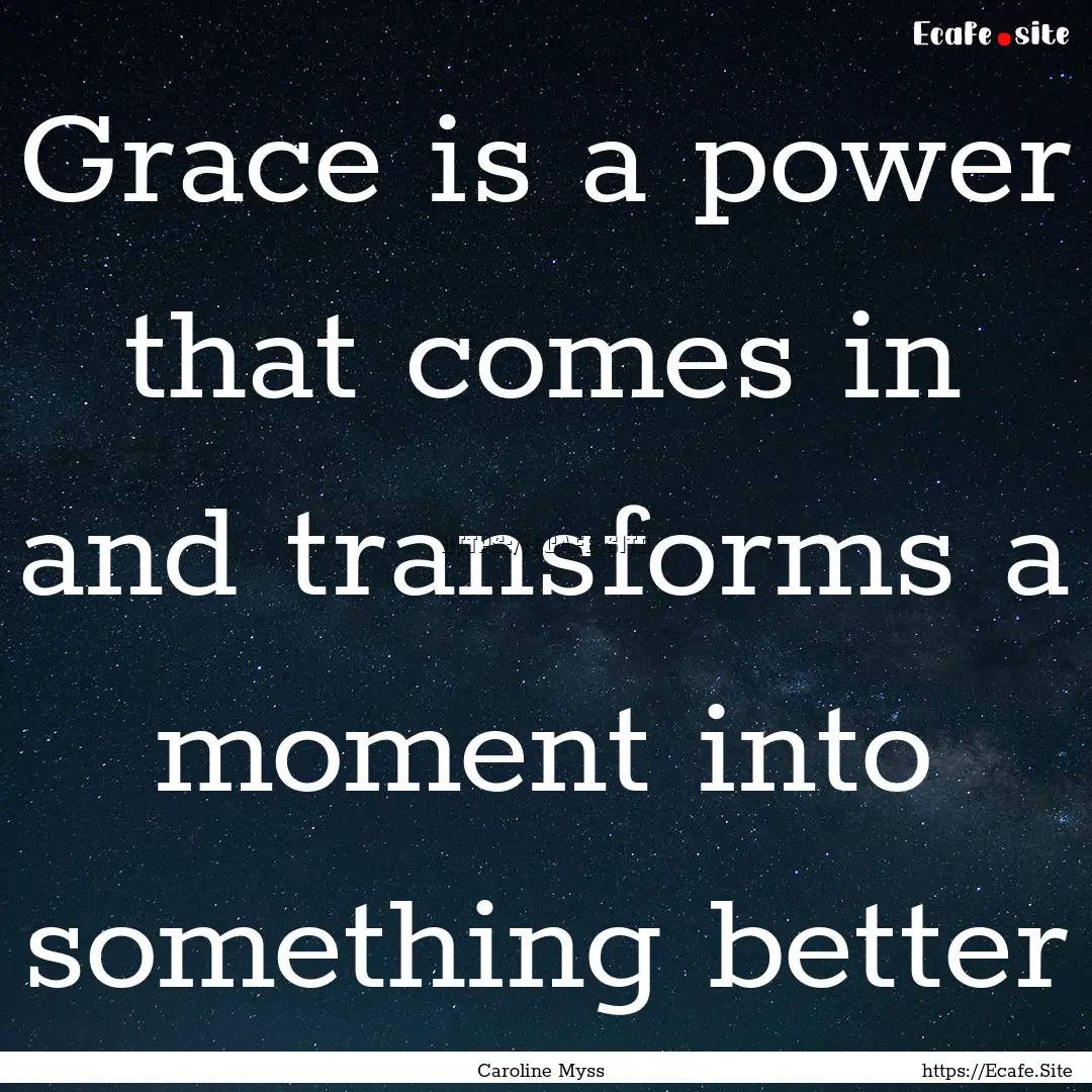 Grace is a power that comes in and transforms.... : Quote by Caroline Myss