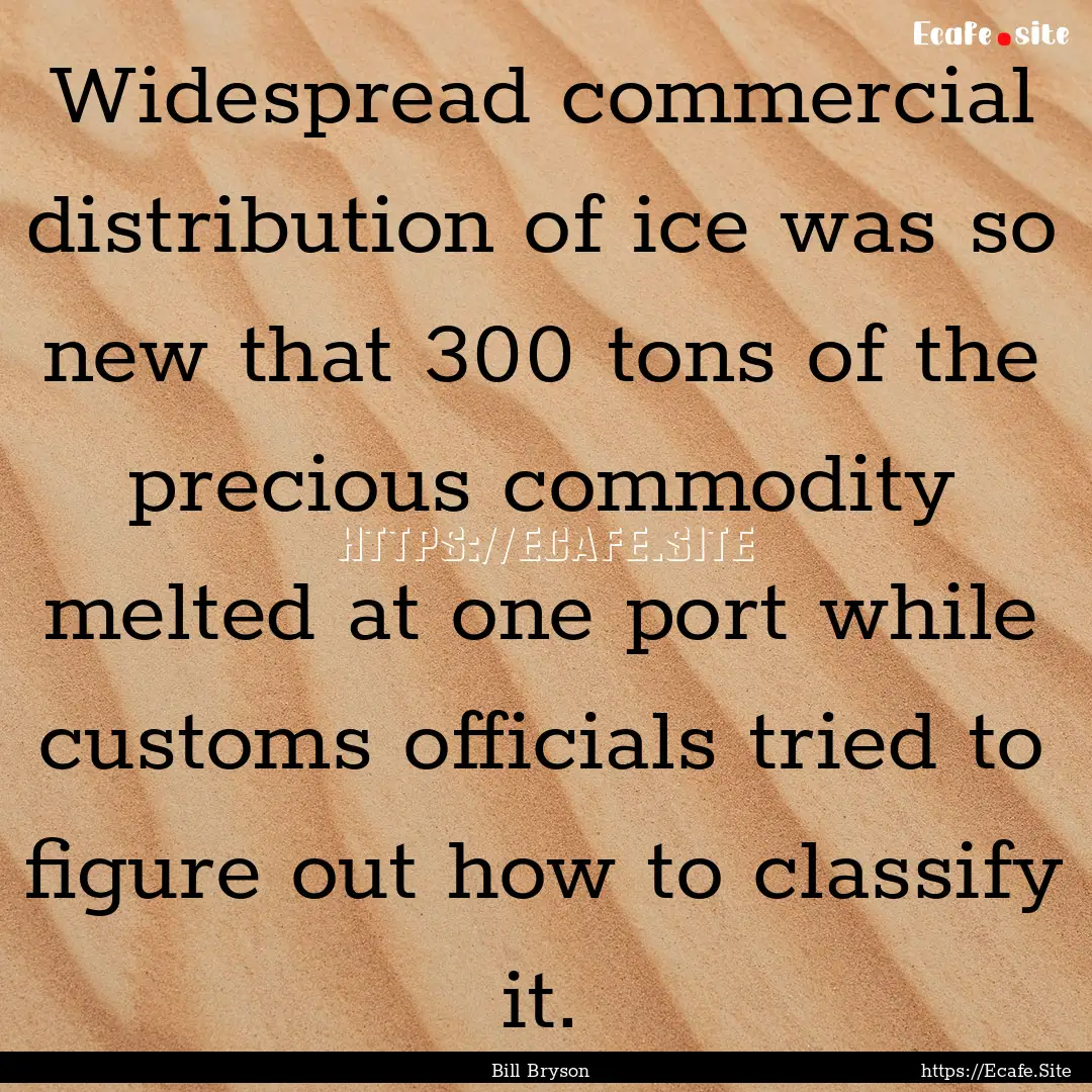 Widespread commercial distribution of ice.... : Quote by Bill Bryson