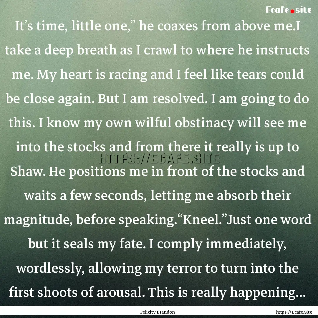 It’s time, little one,” he coaxes from.... : Quote by Felicity Brandon