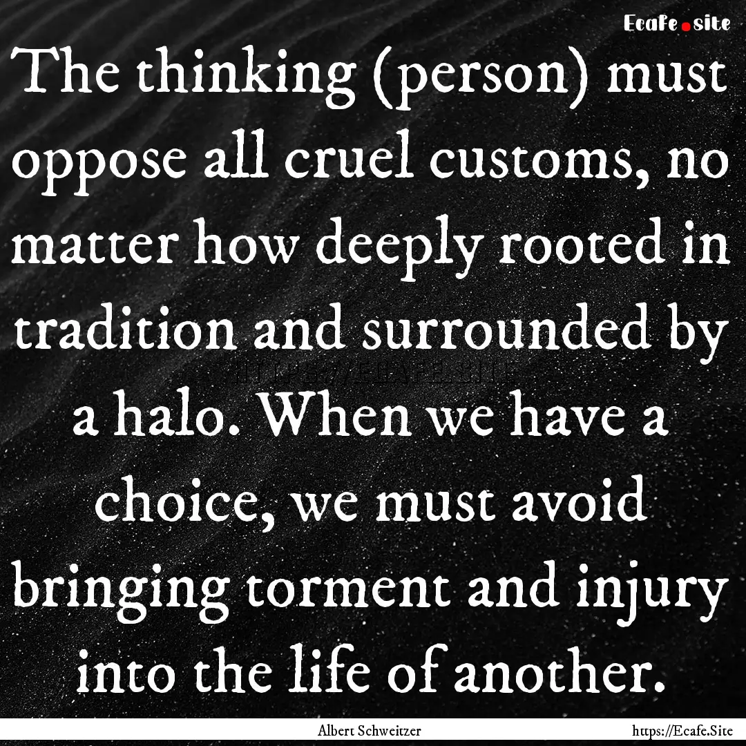 The thinking (person) must oppose all cruel.... : Quote by Albert Schweitzer