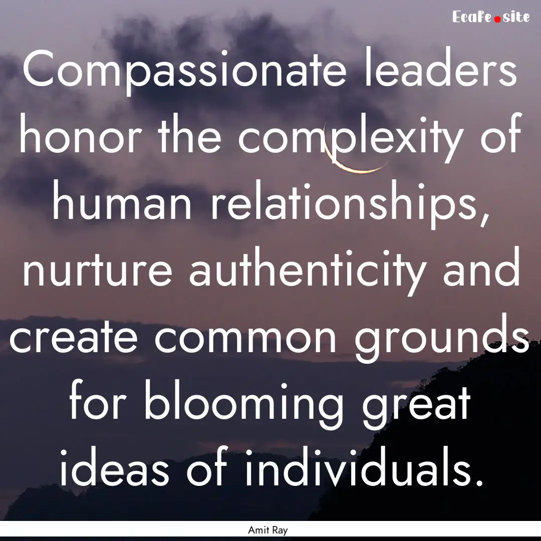 Compassionate leaders honor the complexity.... : Quote by Amit Ray