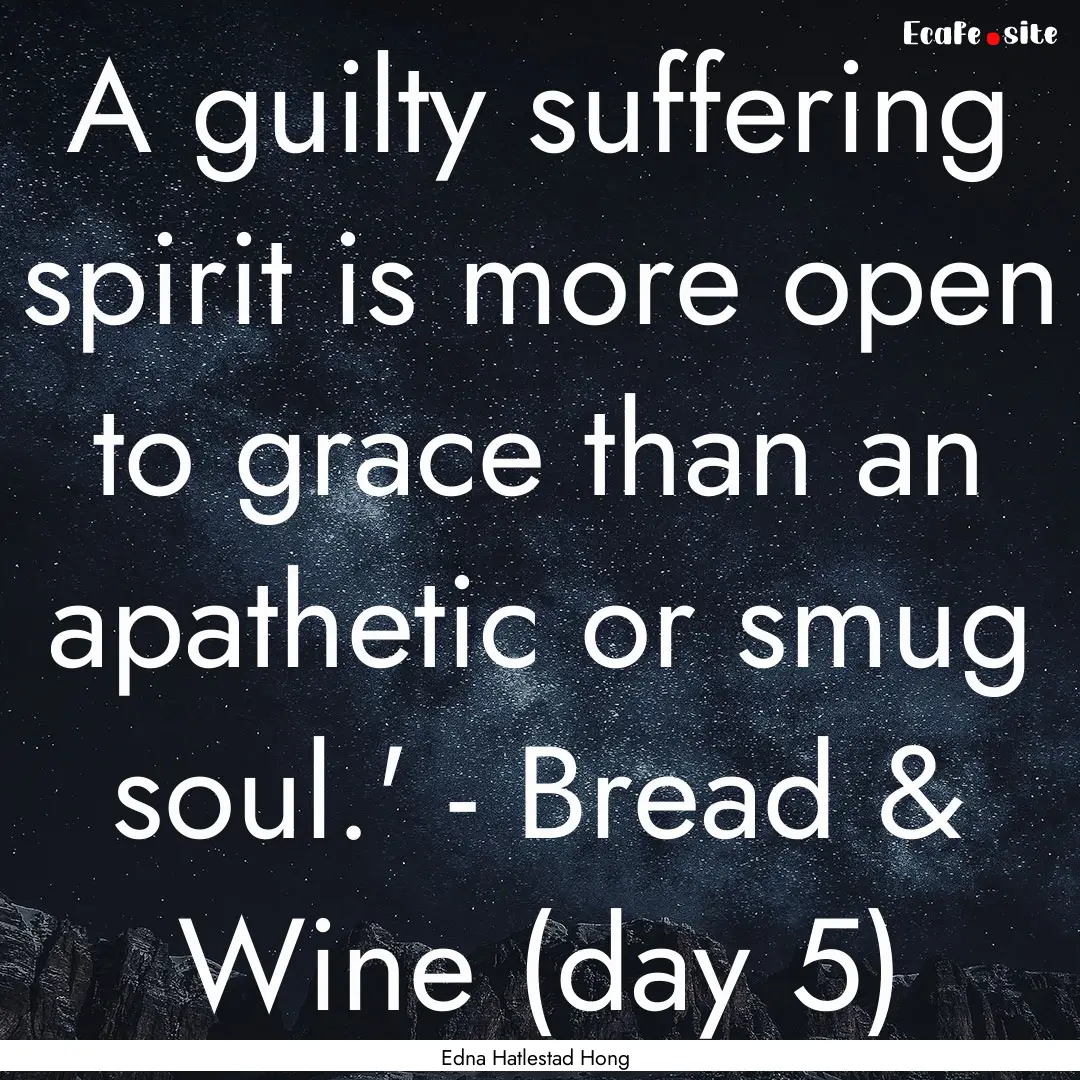 A guilty suffering spirit is more open to.... : Quote by Edna Hatlestad Hong