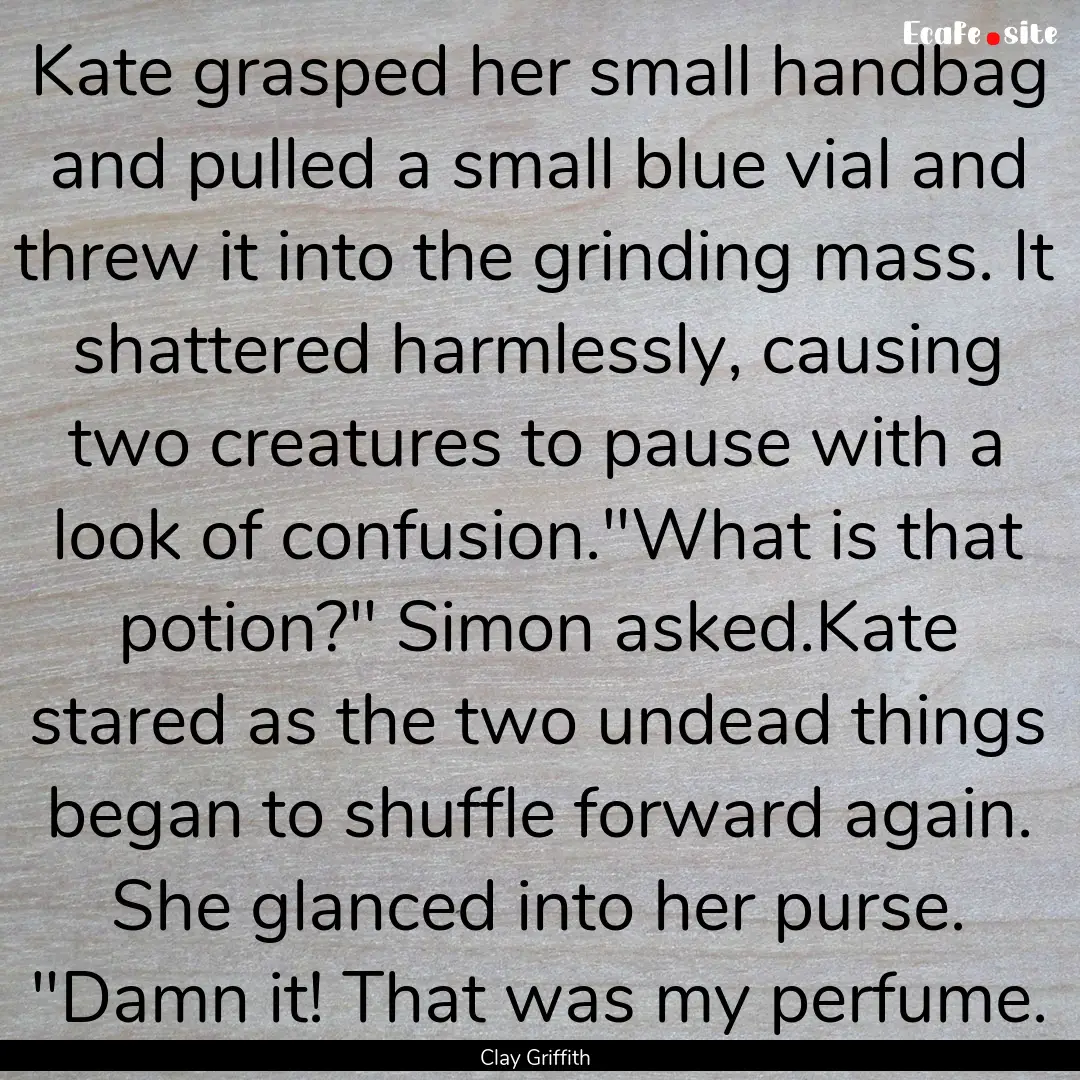 Kate grasped her small handbag and pulled.... : Quote by Clay Griffith