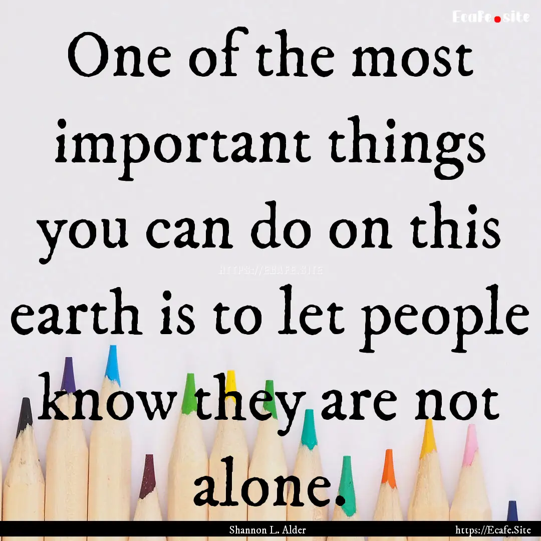 One of the most important things you can.... : Quote by Shannon L. Alder