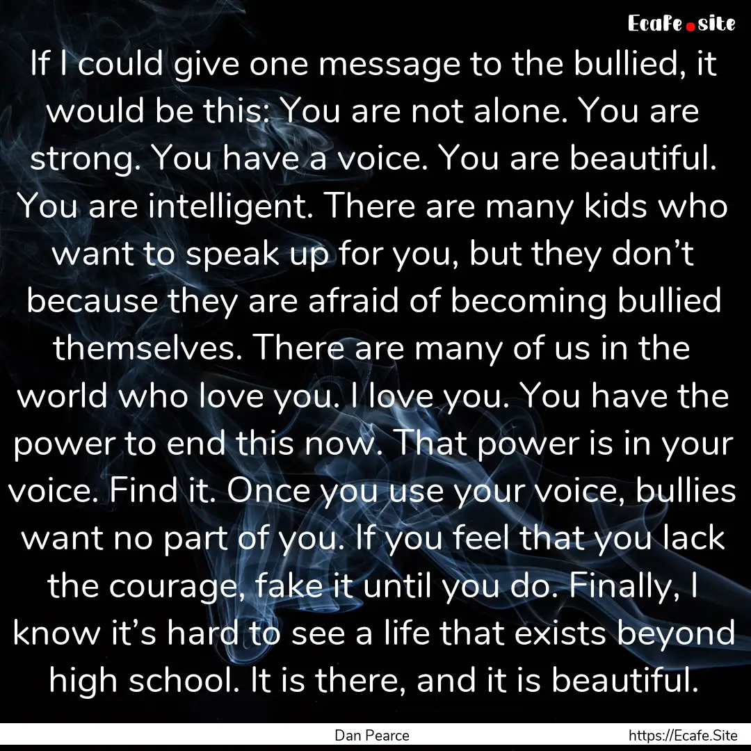 If I could give one message to the bullied,.... : Quote by Dan Pearce