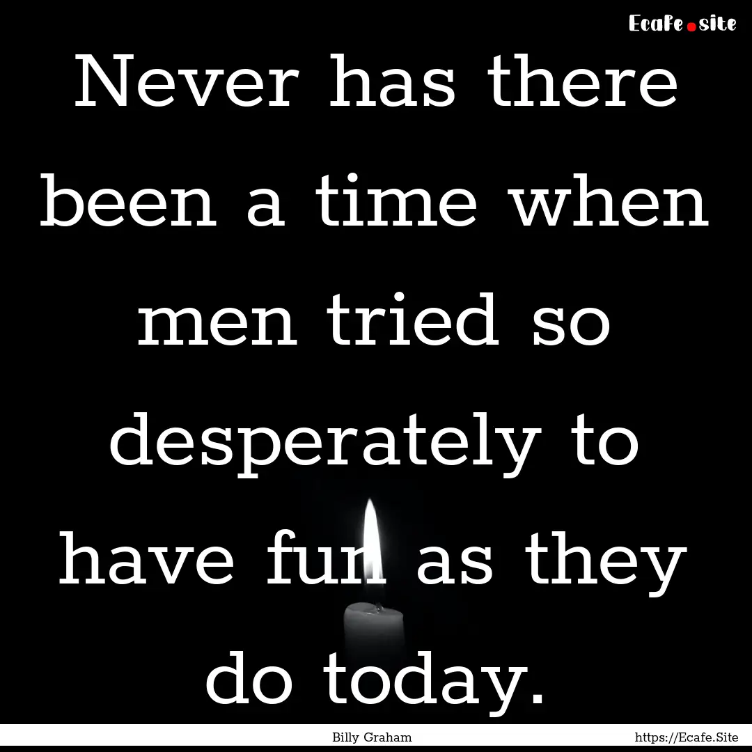 Never has there been a time when men tried.... : Quote by Billy Graham