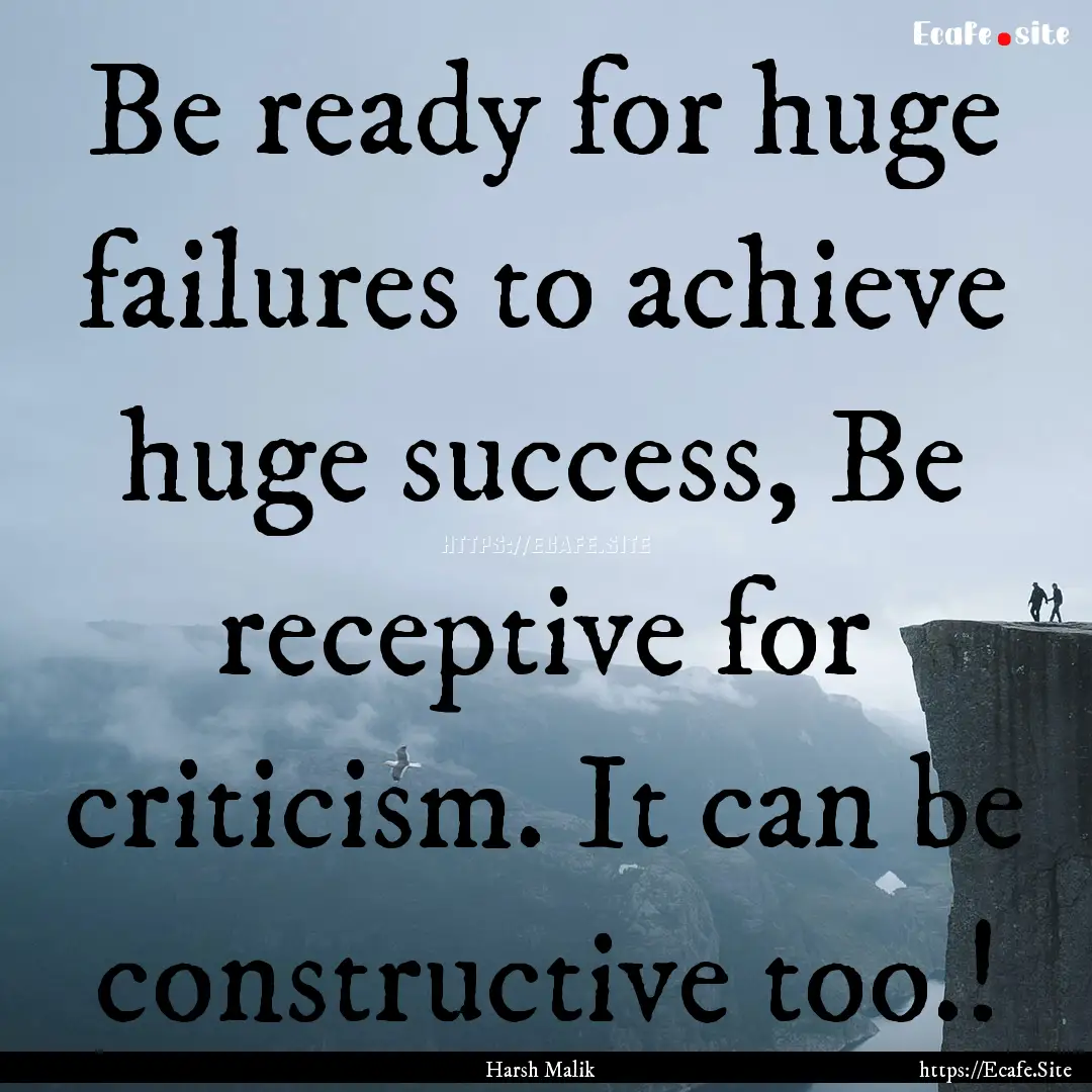 Be ready for huge failures to achieve huge.... : Quote by Harsh Malik