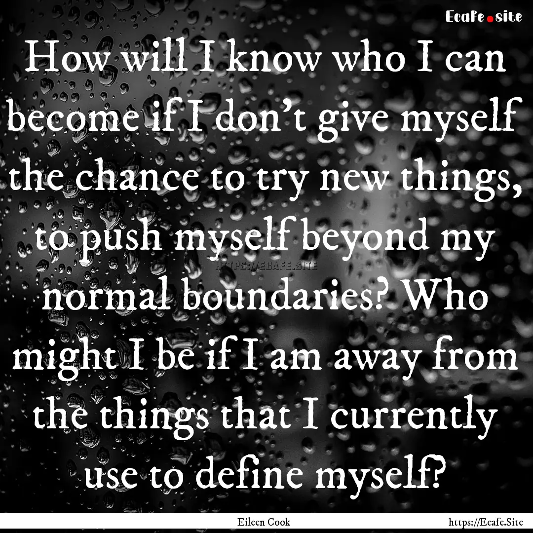 How will I know who I can become if I don't.... : Quote by Eileen Cook