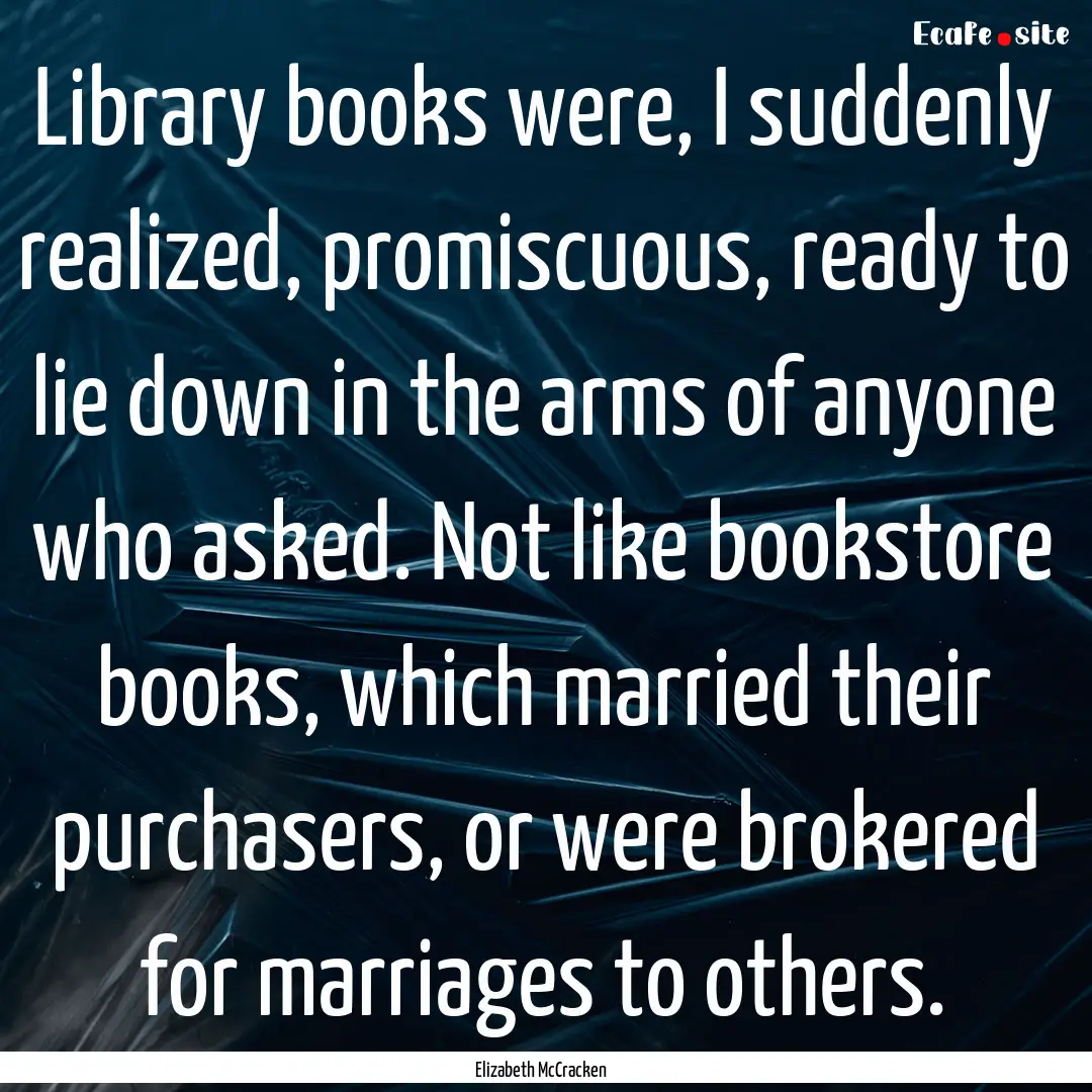 Library books were, I suddenly realized,.... : Quote by Elizabeth McCracken