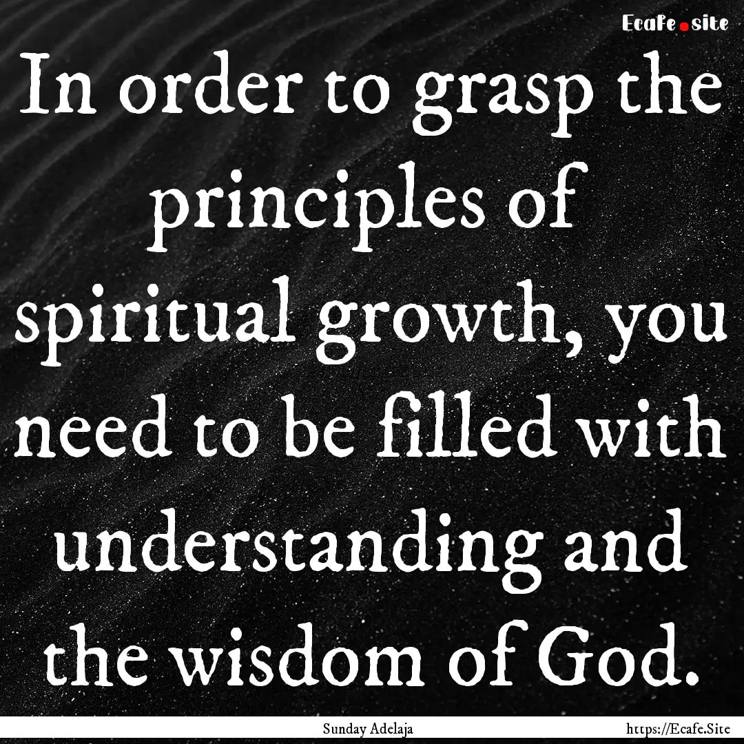 In order to grasp the principles of spiritual.... : Quote by Sunday Adelaja