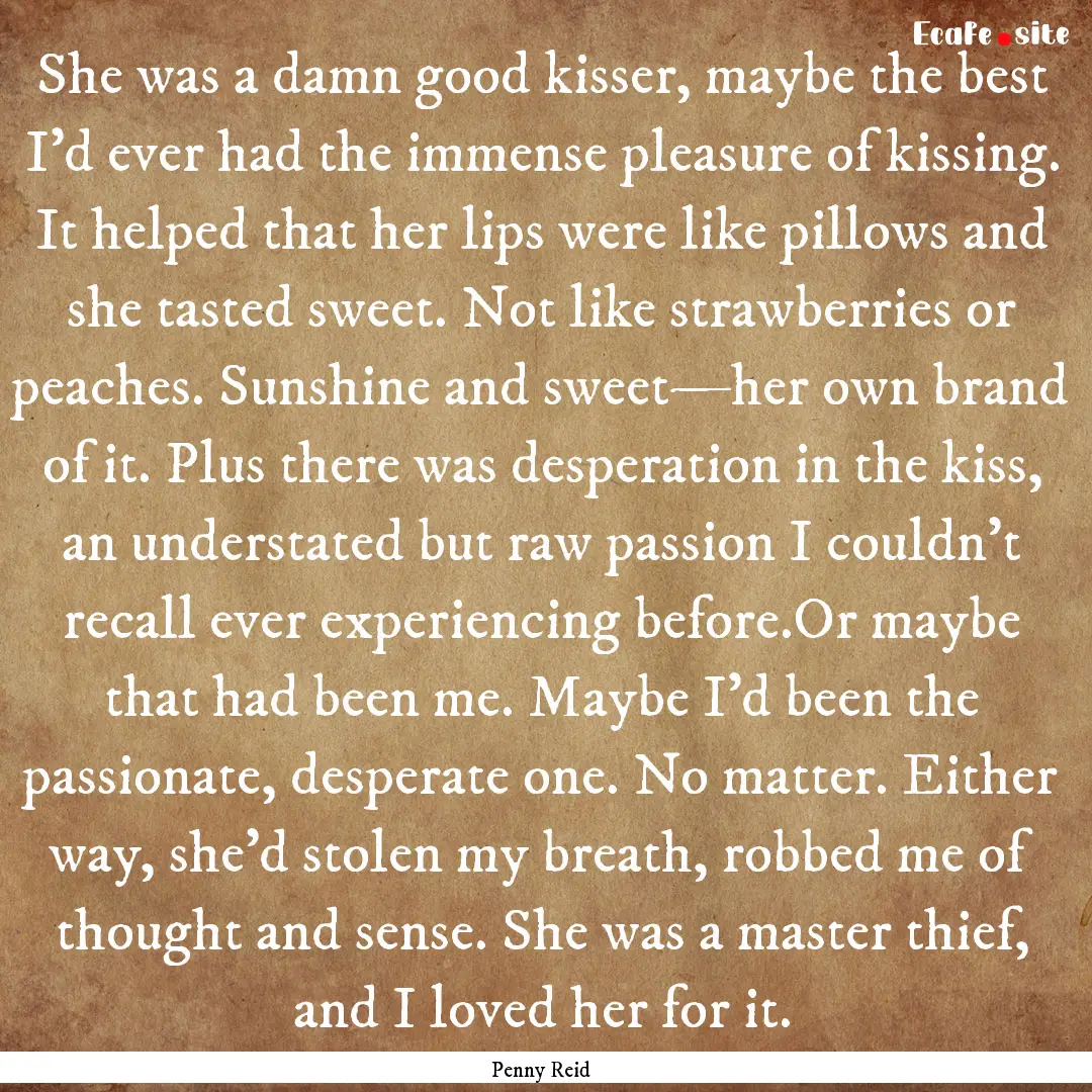 She was a damn good kisser, maybe the best.... : Quote by Penny Reid