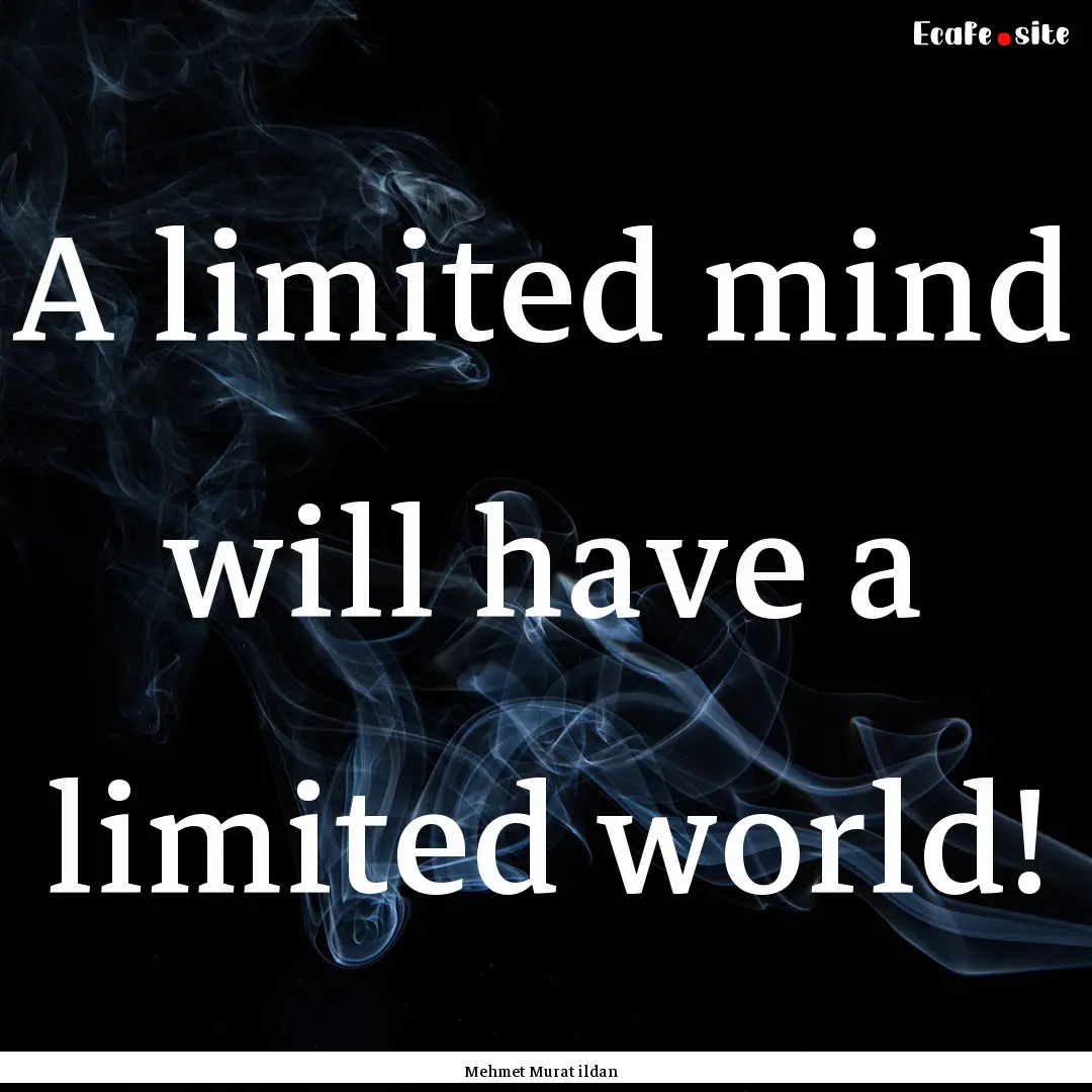 A limited mind will have a limited world!.... : Quote by Mehmet Murat ildan