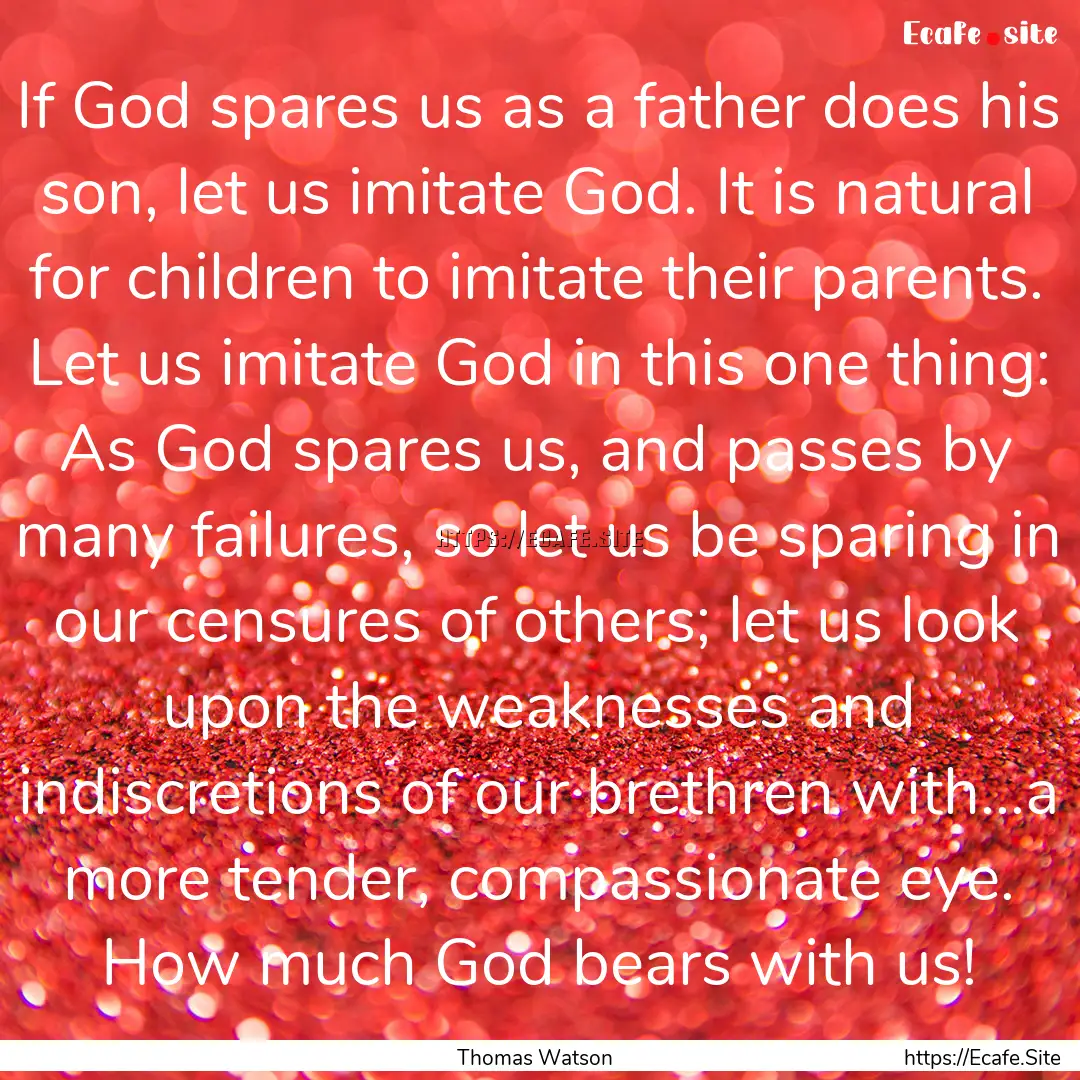 If God spares us as a father does his son,.... : Quote by Thomas Watson