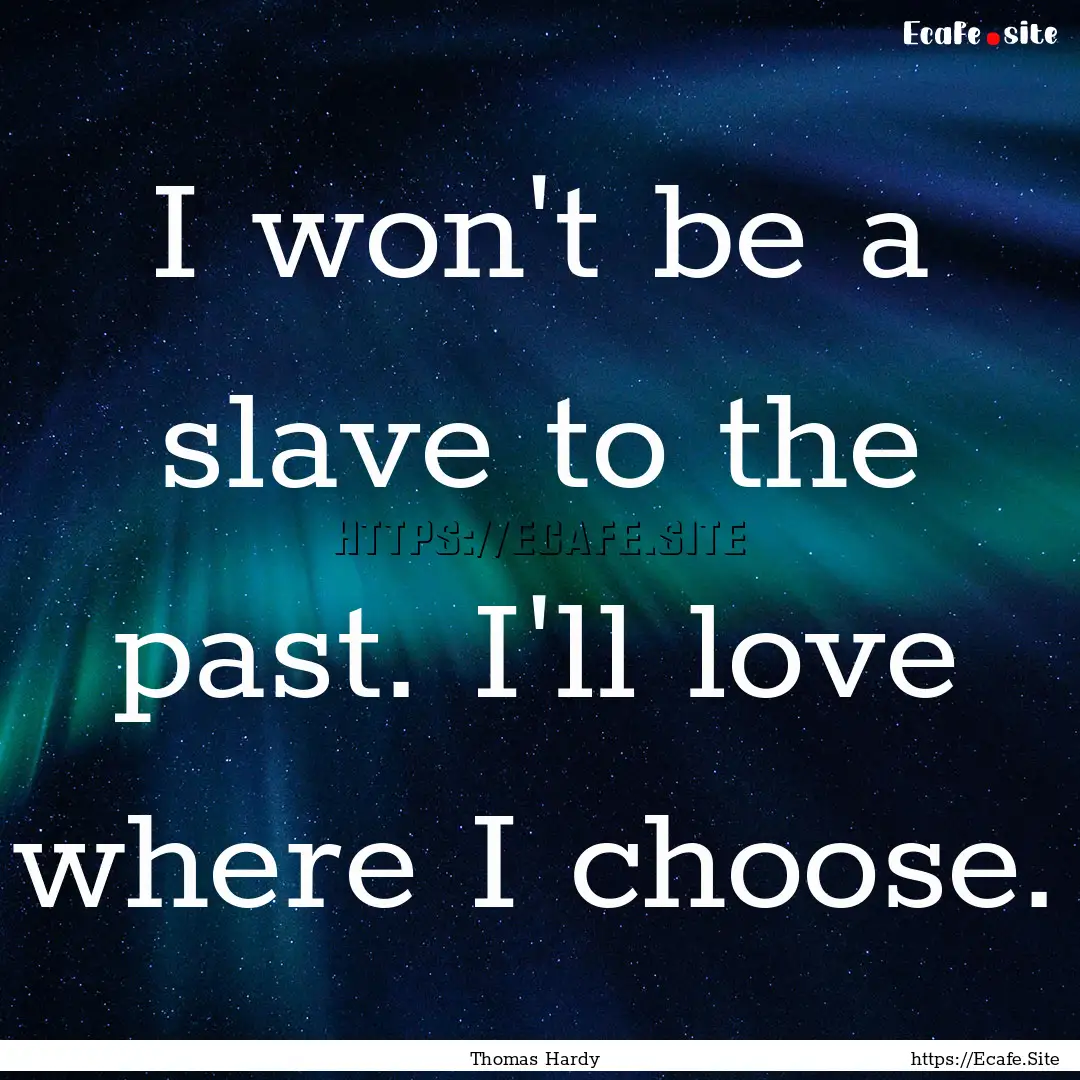 I won't be a slave to the past. I'll love.... : Quote by Thomas Hardy