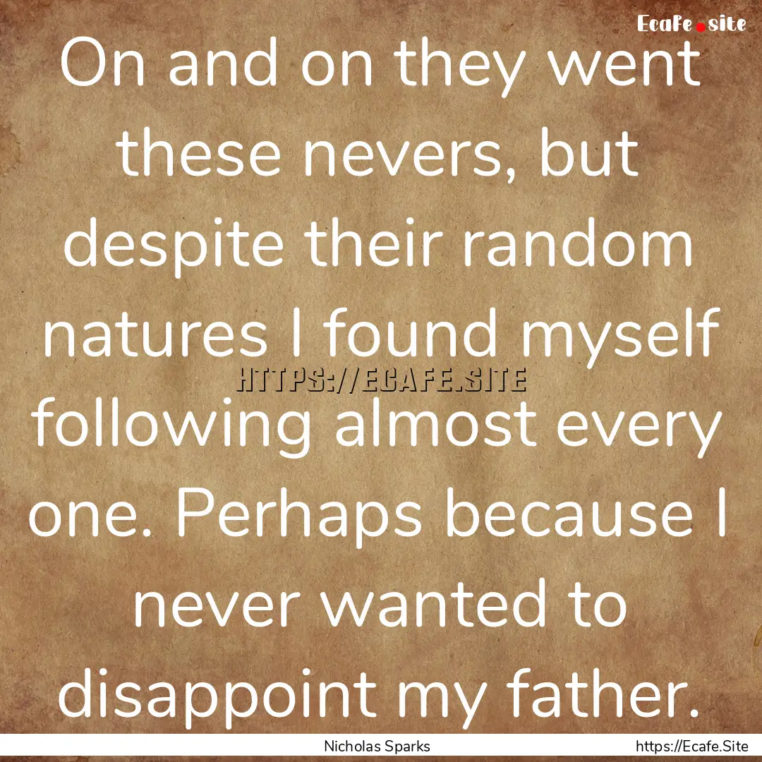 On and on they went these nevers, but despite.... : Quote by Nicholas Sparks