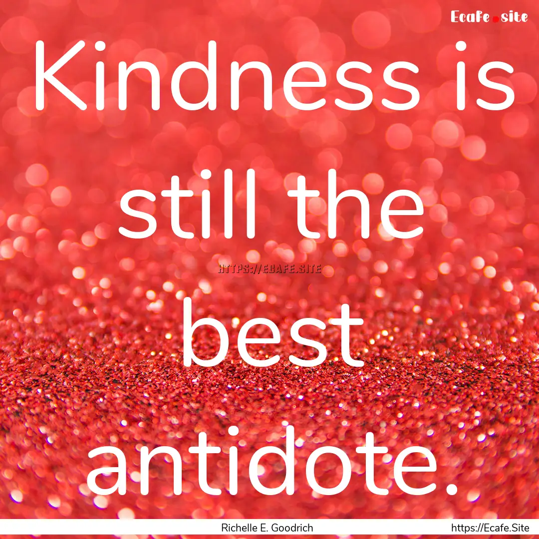 Kindness is still the best antidote. : Quote by Richelle E. Goodrich