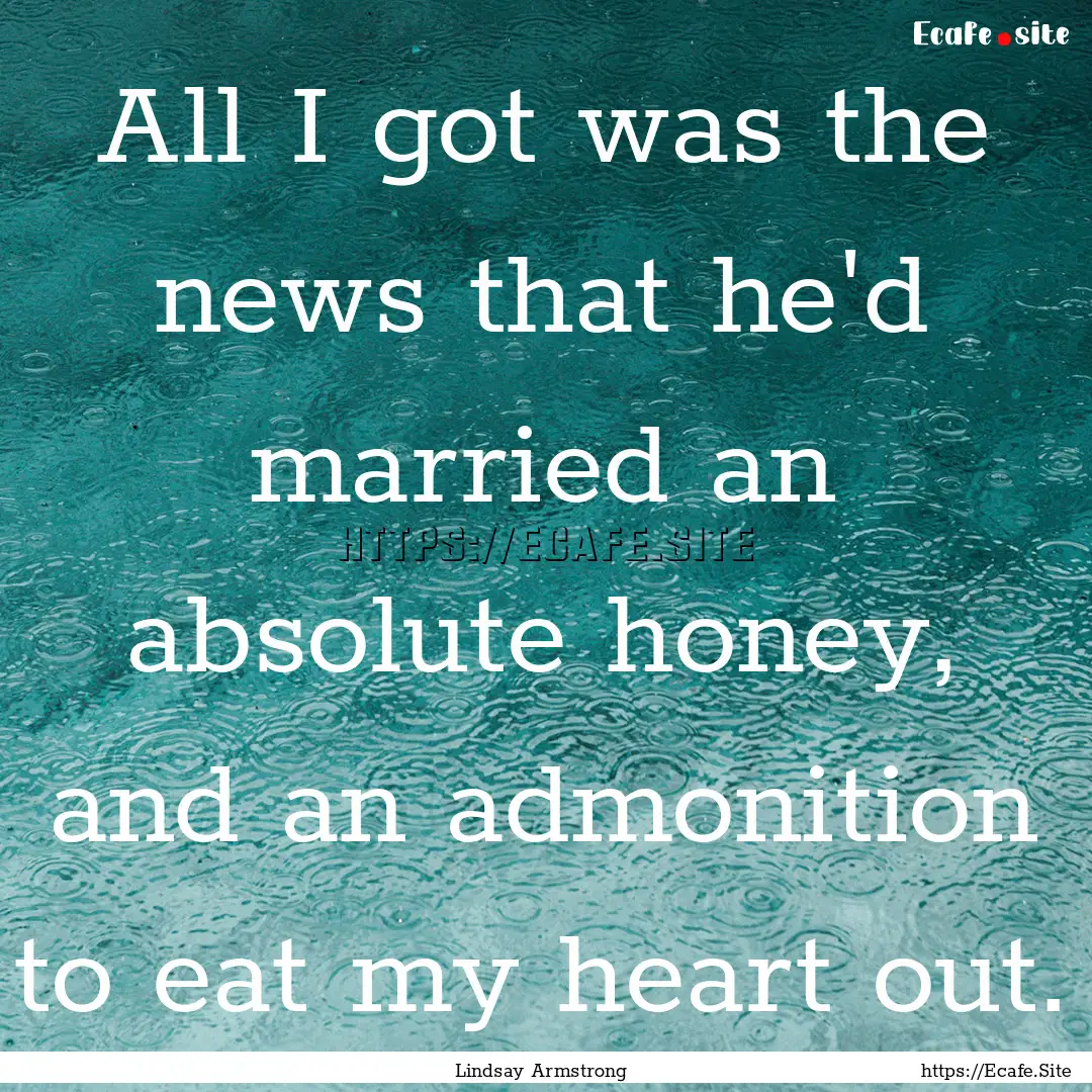 All I got was the news that he'd married.... : Quote by Lindsay Armstrong