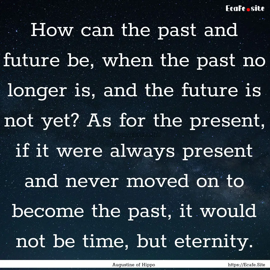 How can the past and future be, when the.... : Quote by Augustine of Hippo