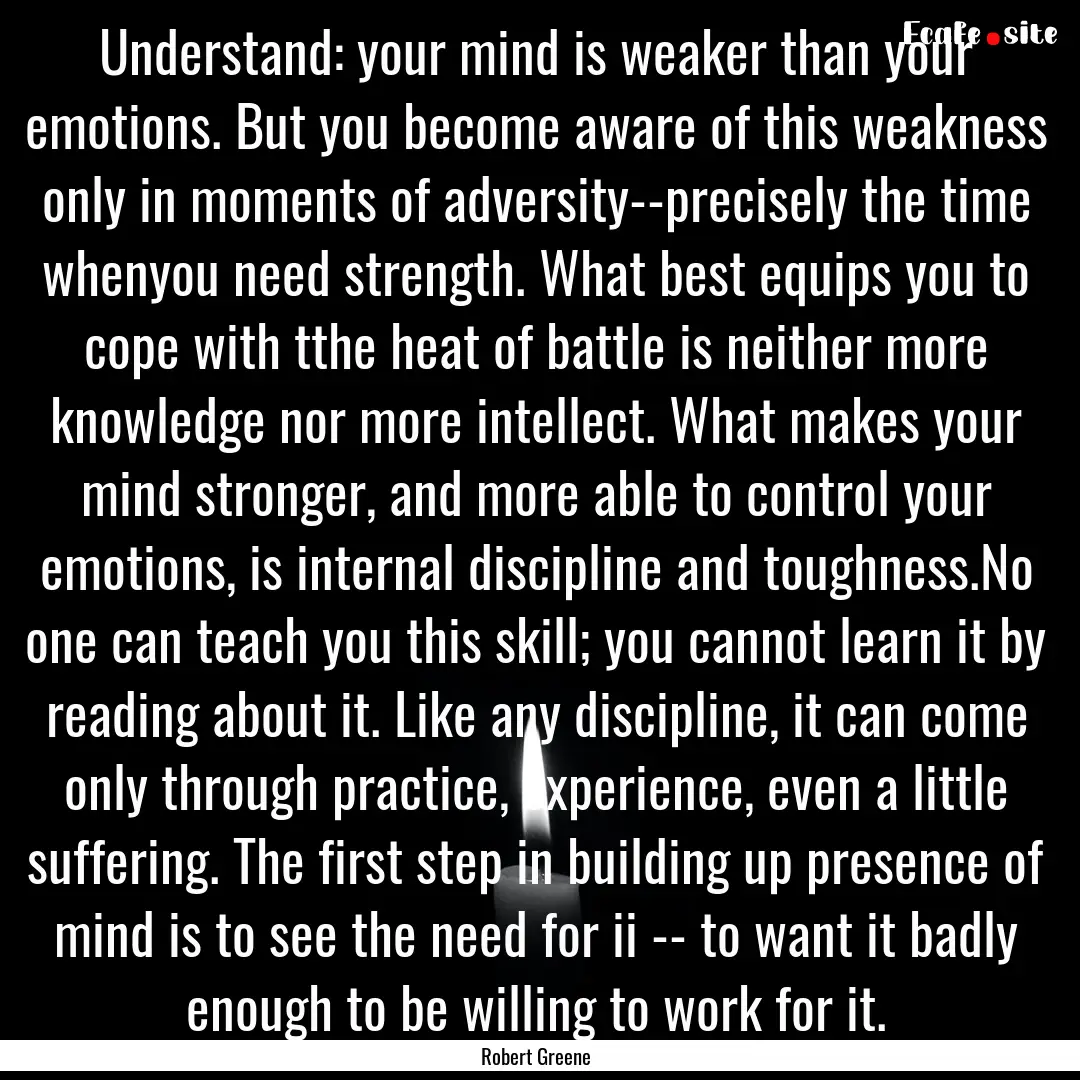 Understand: your mind is weaker than your.... : Quote by Robert Greene