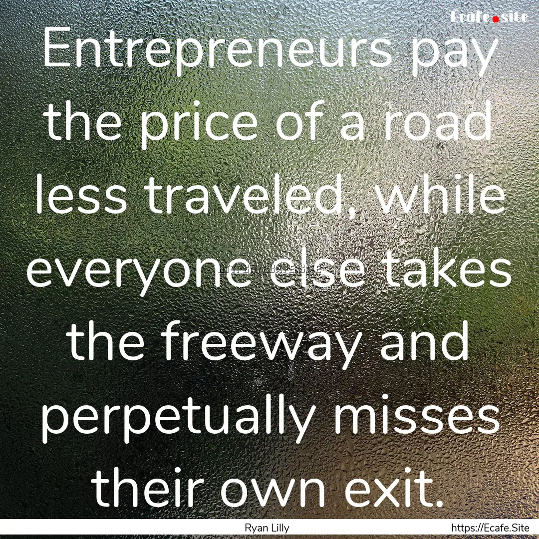 Entrepreneurs pay the price of a road less.... : Quote by Ryan Lilly