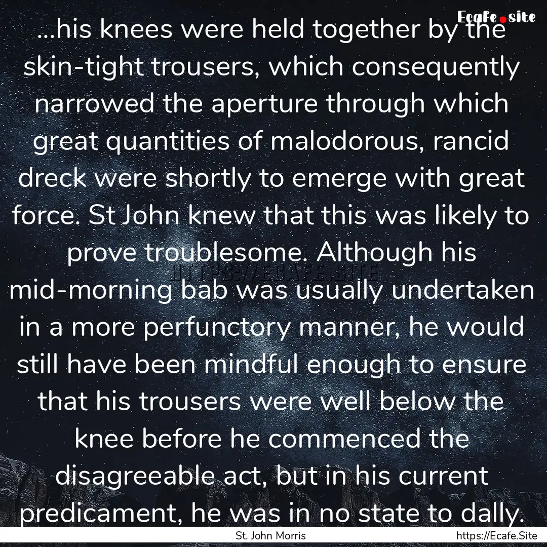 ...his knees were held together by the skin-tight.... : Quote by St. John Morris