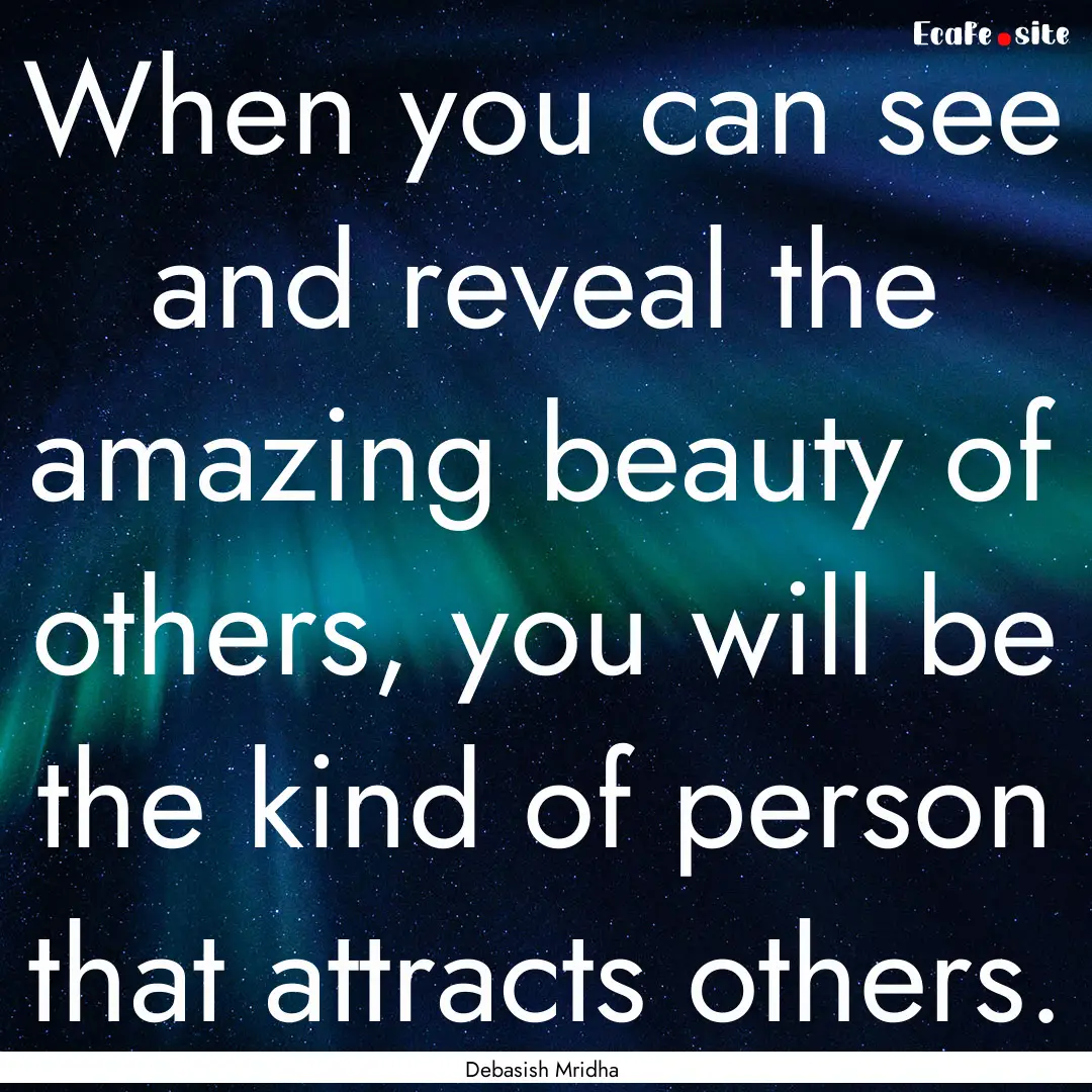 When you can see and reveal the amazing beauty.... : Quote by Debasish Mridha