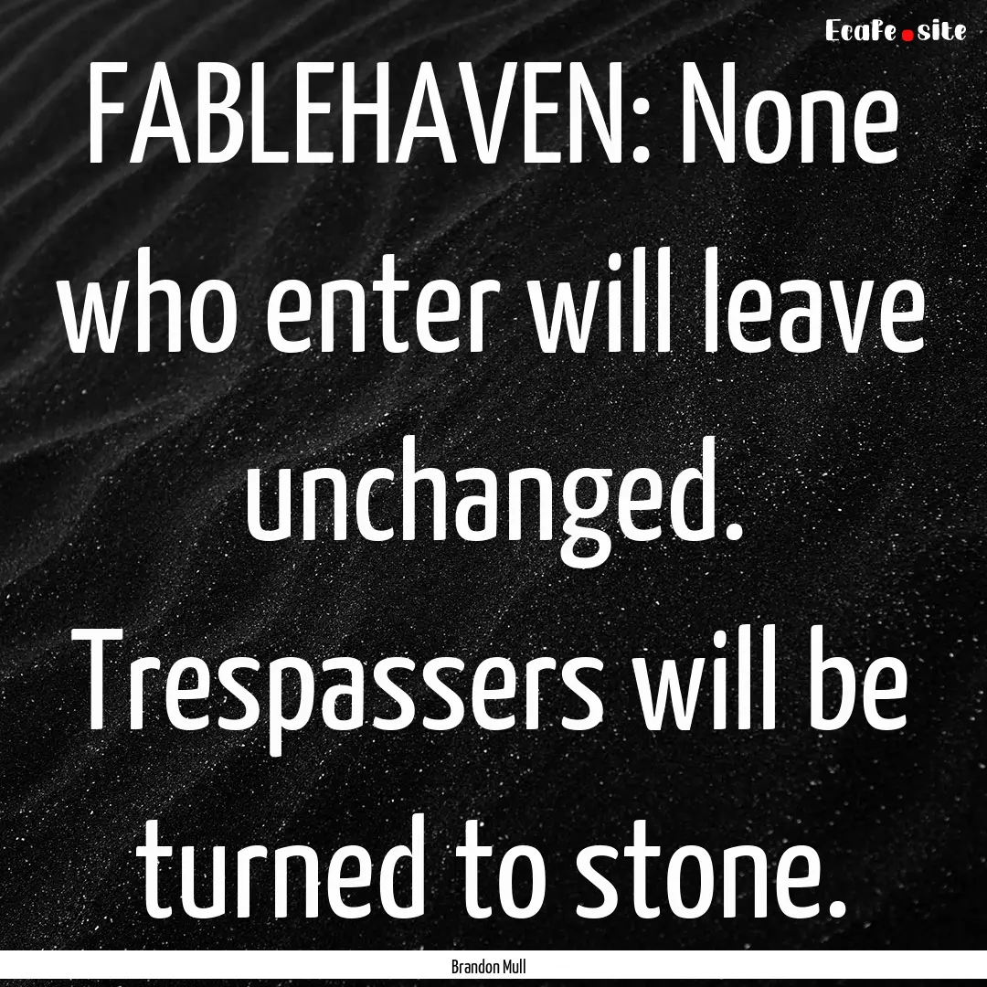 FABLEHAVEN: None who enter will leave unchanged..... : Quote by Brandon Mull