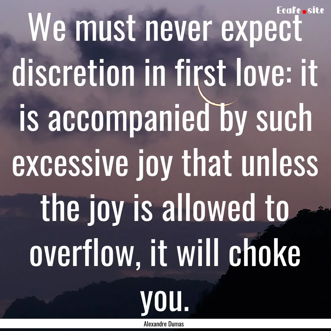 We must never expect discretion in first.... : Quote by Alexandre Dumas